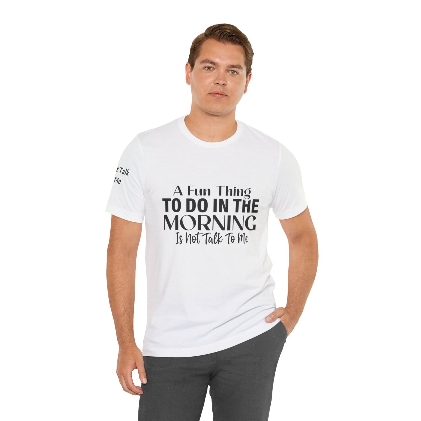 Fun Thing To Do In The Morning is Not Talk To Me Unisex Jersey Short Sleeve Tee Featuring Don't Talk To Me on the right sleeve of the T-shirt