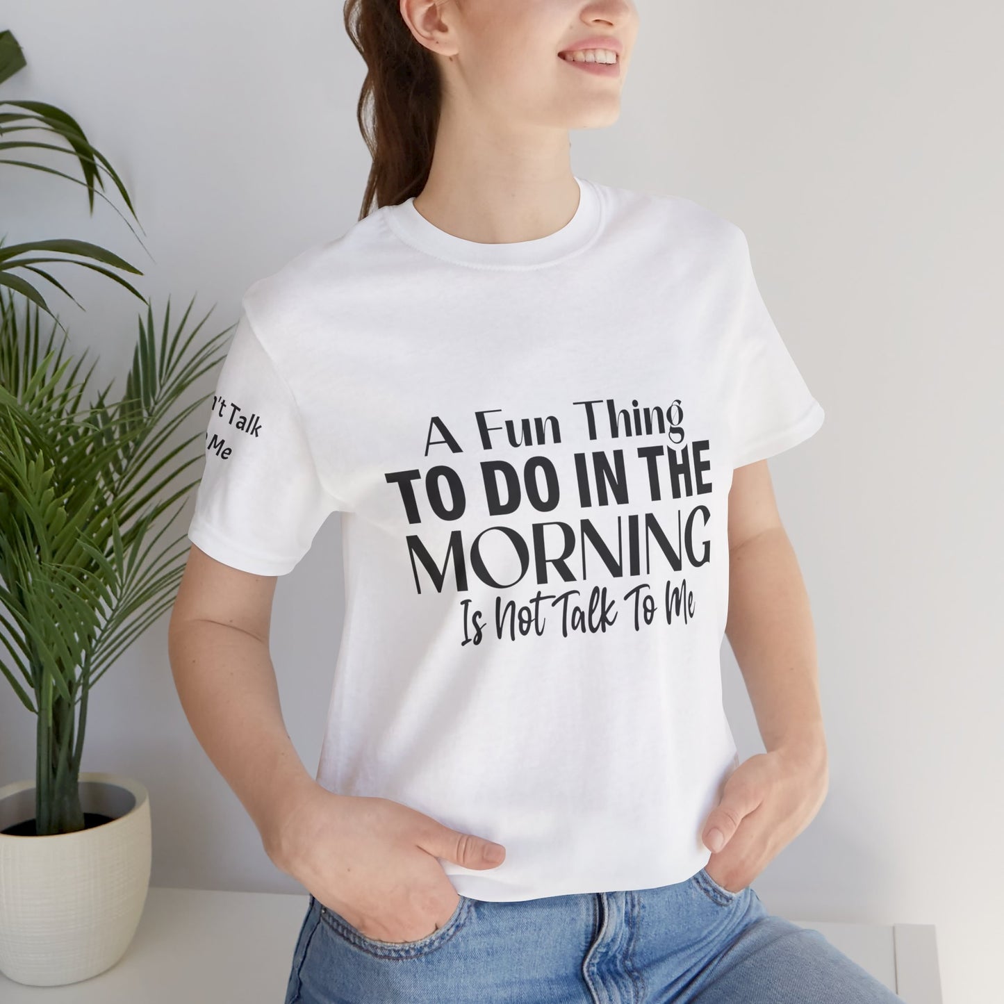 Fun Thing To Do In The Morning is Not Talk To Me Unisex Jersey Short Sleeve Tee Featuring Don't Talk To Me on the right sleeve of the T-shirt