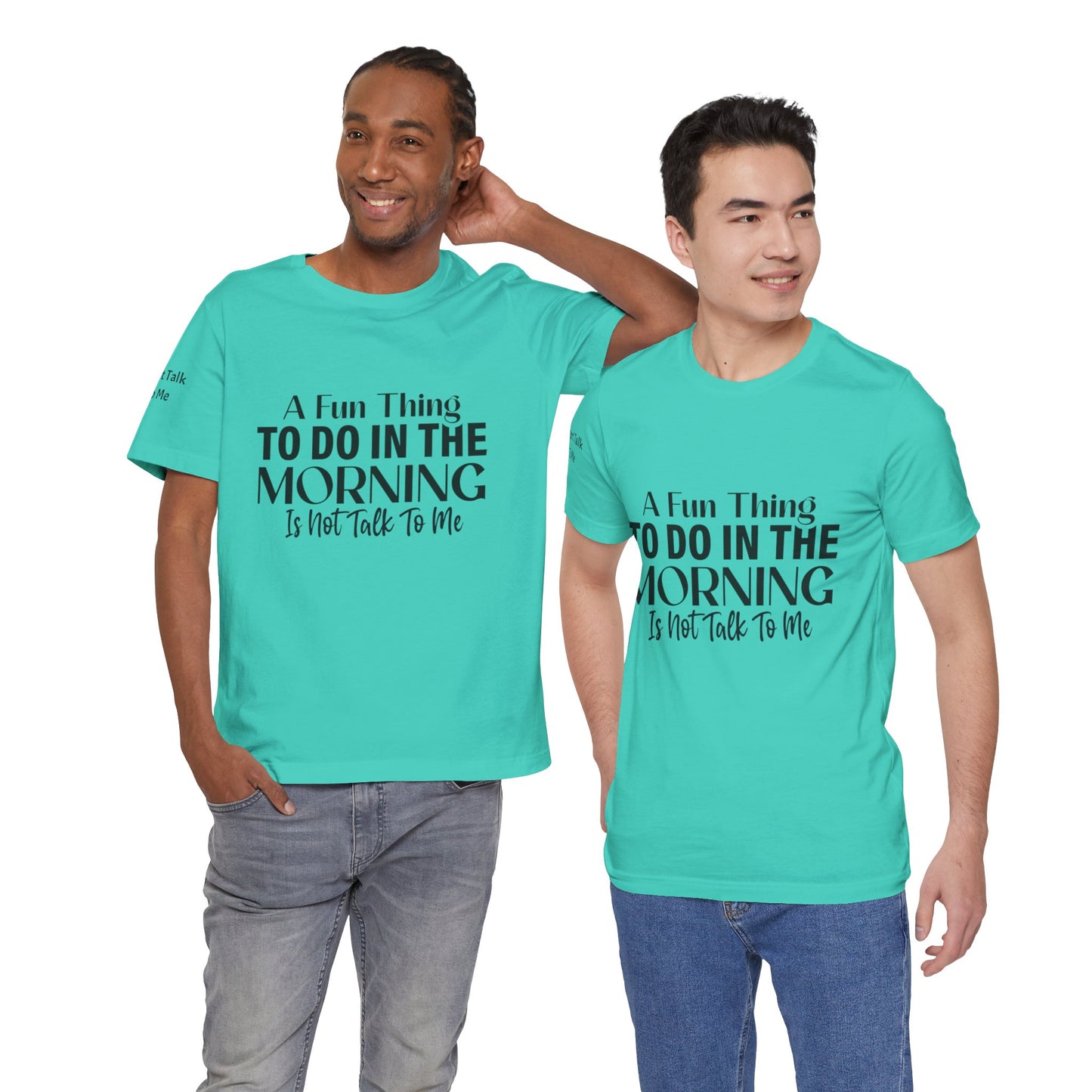 Fun Thing To Do In The Morning is Not Talk To Me Unisex Jersey Short Sleeve Tee Featuring Don't Talk To Me on the right sleeve of the T-shirt