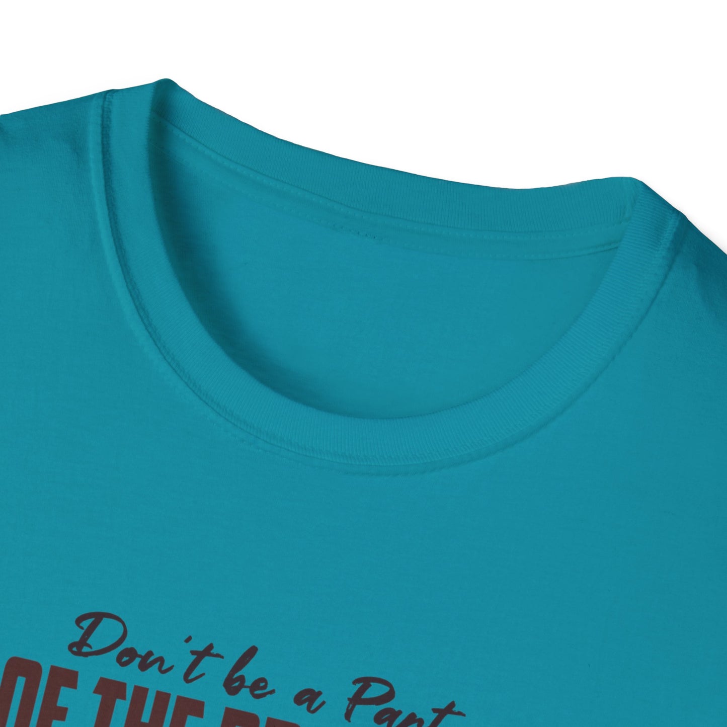 Be The Whole Problem Unisex Softstyle T-Shirt