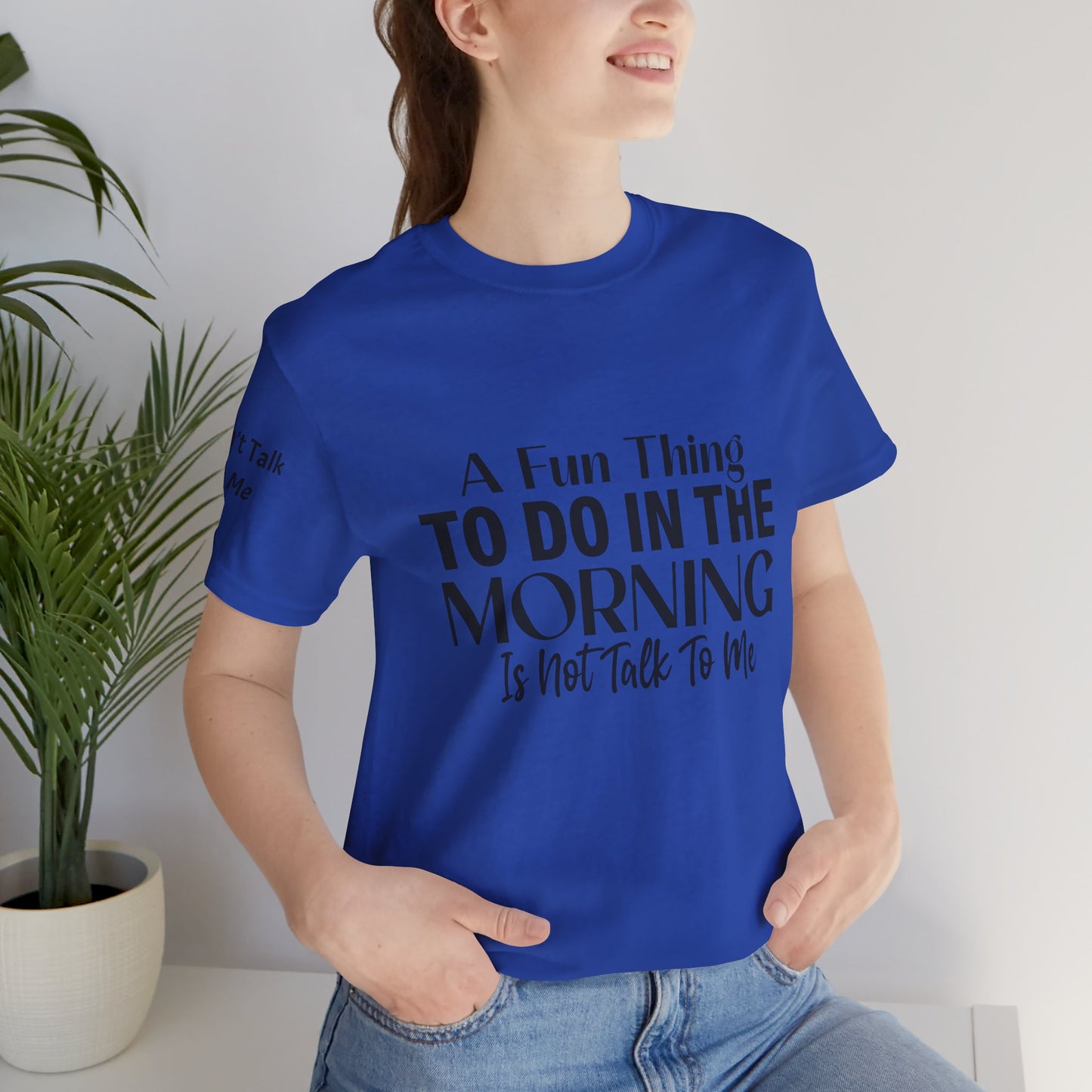 Fun Thing To Do In The Morning is Not Talk To Me Unisex Jersey Short Sleeve Tee Featuring Don't Talk To Me on the right sleeve of the T-shirt
