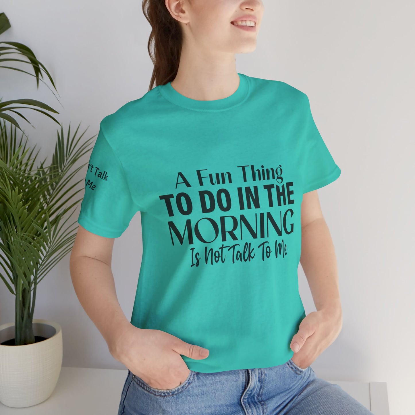 Fun Thing To Do In The Morning is Not Talk To Me Unisex Jersey Short Sleeve Tee Featuring Don't Talk To Me on the right sleeve of the T-shirt