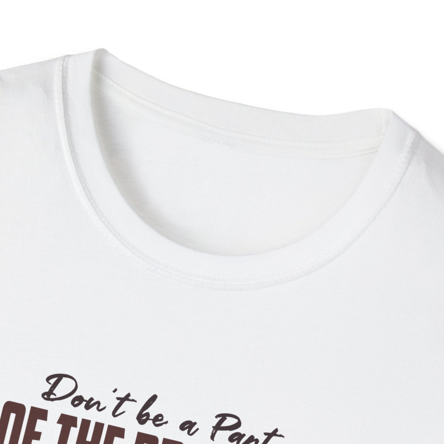 Be The Whole Problem Unisex Softstyle T-Shirt