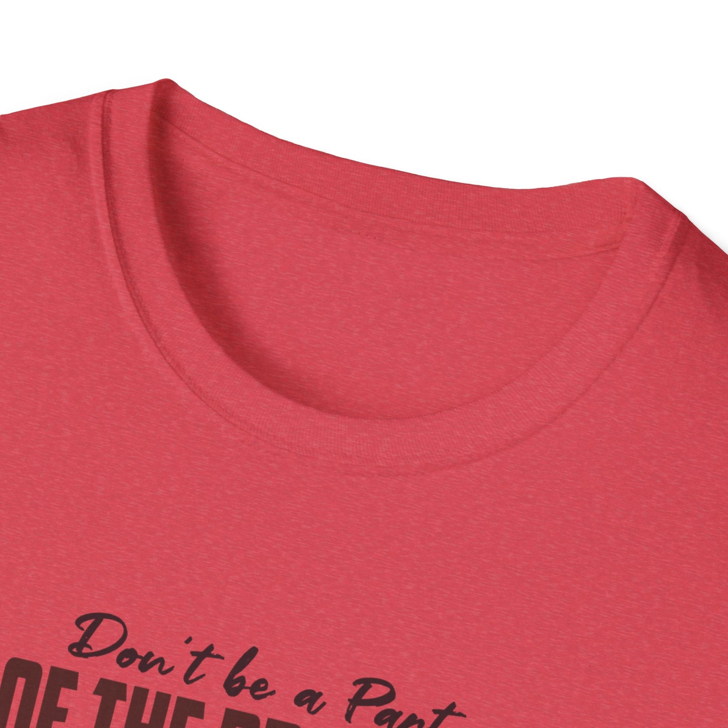Be The Whole Problem Unisex Softstyle T-Shirt