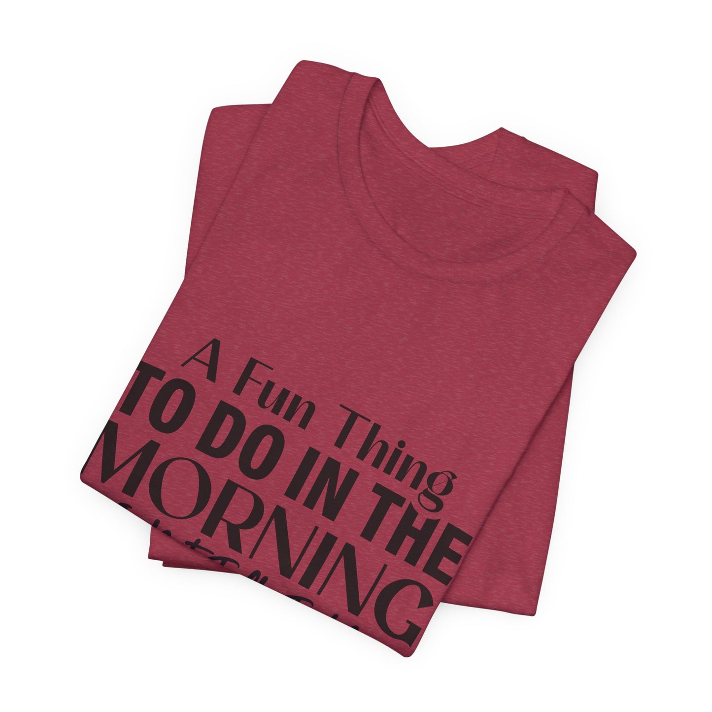 Fun Thing To Do In The Morning is Not Talk To Me Unisex Jersey Short Sleeve Tee Featuring Don't Talk To Me on the right sleeve of the T-shirt
