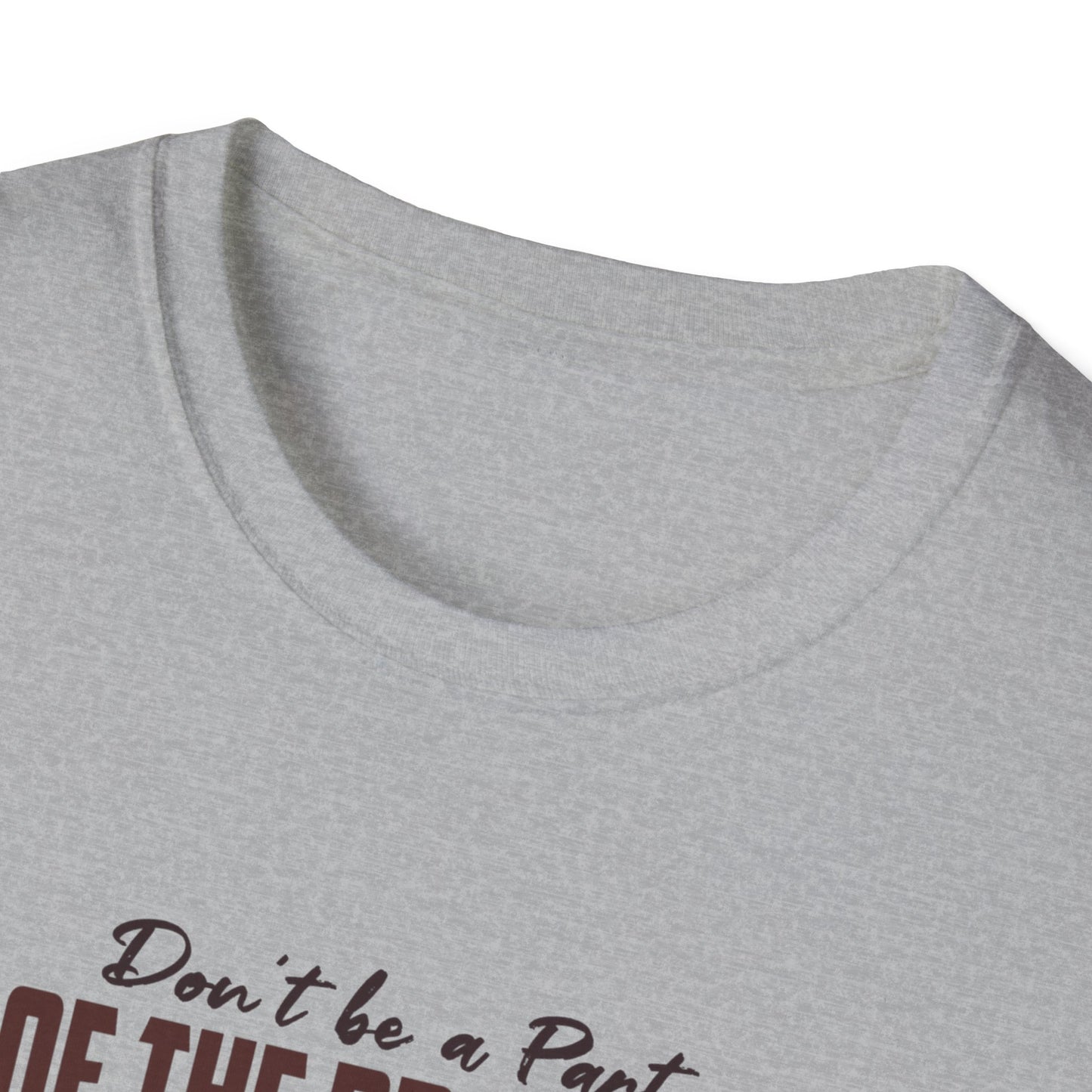 Be The Whole Problem Unisex Softstyle T-Shirt