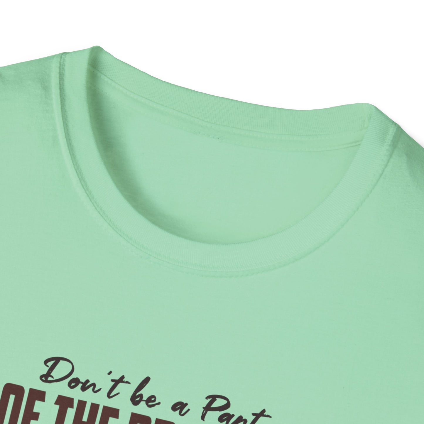 Be The Whole Problem Unisex Softstyle T-Shirt