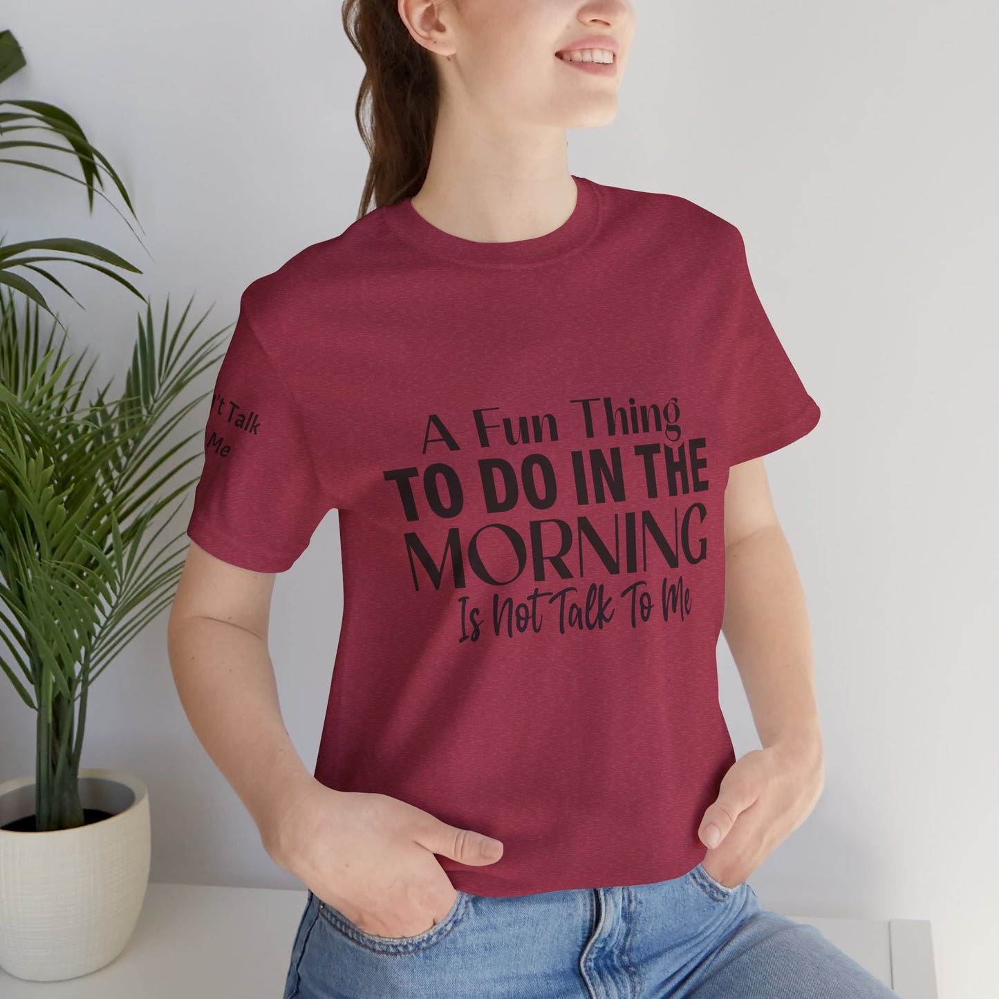 Fun Thing To Do In The Morning is Not Talk To Me Unisex Jersey Short Sleeve Tee Featuring Don't Talk To Me on the right sleeve of the T-shirt