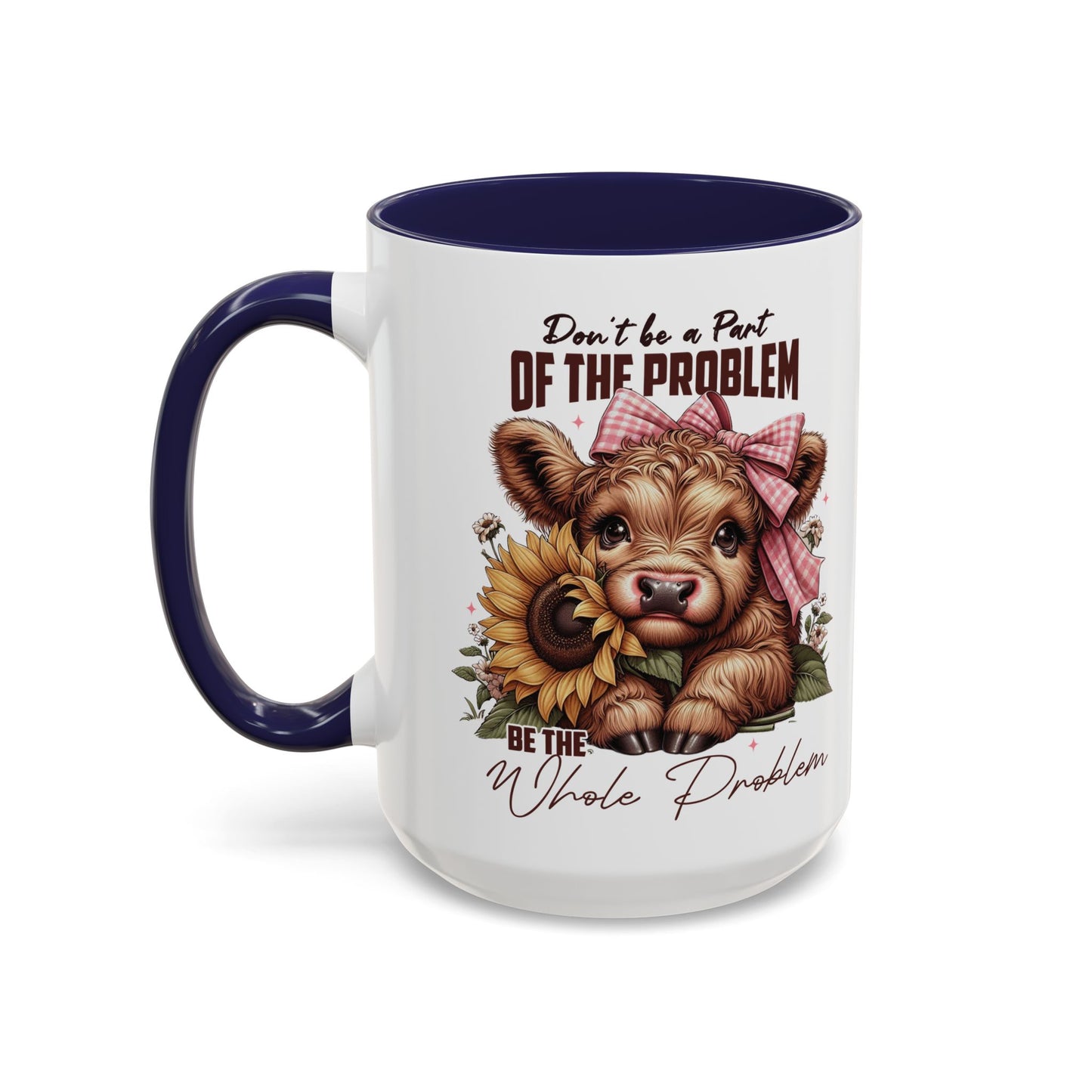 Be The Whole Problem Accent Coffee Mug (11, 15oz)