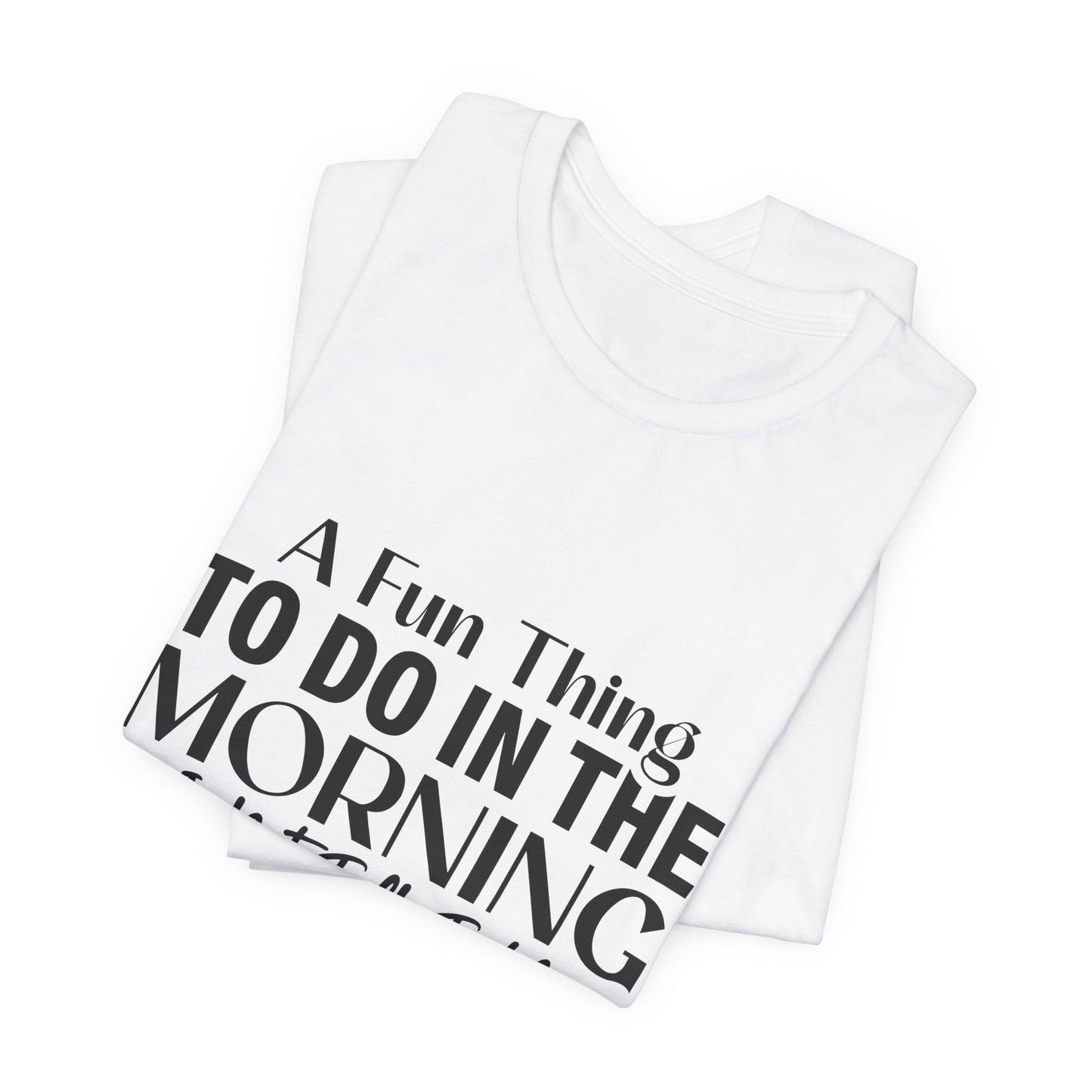 Fun Thing To Do In The Morning is Not Talk To Me Unisex Jersey Short Sleeve Tee Featuring Don't Talk To Me on the right sleeve of the T-shirt