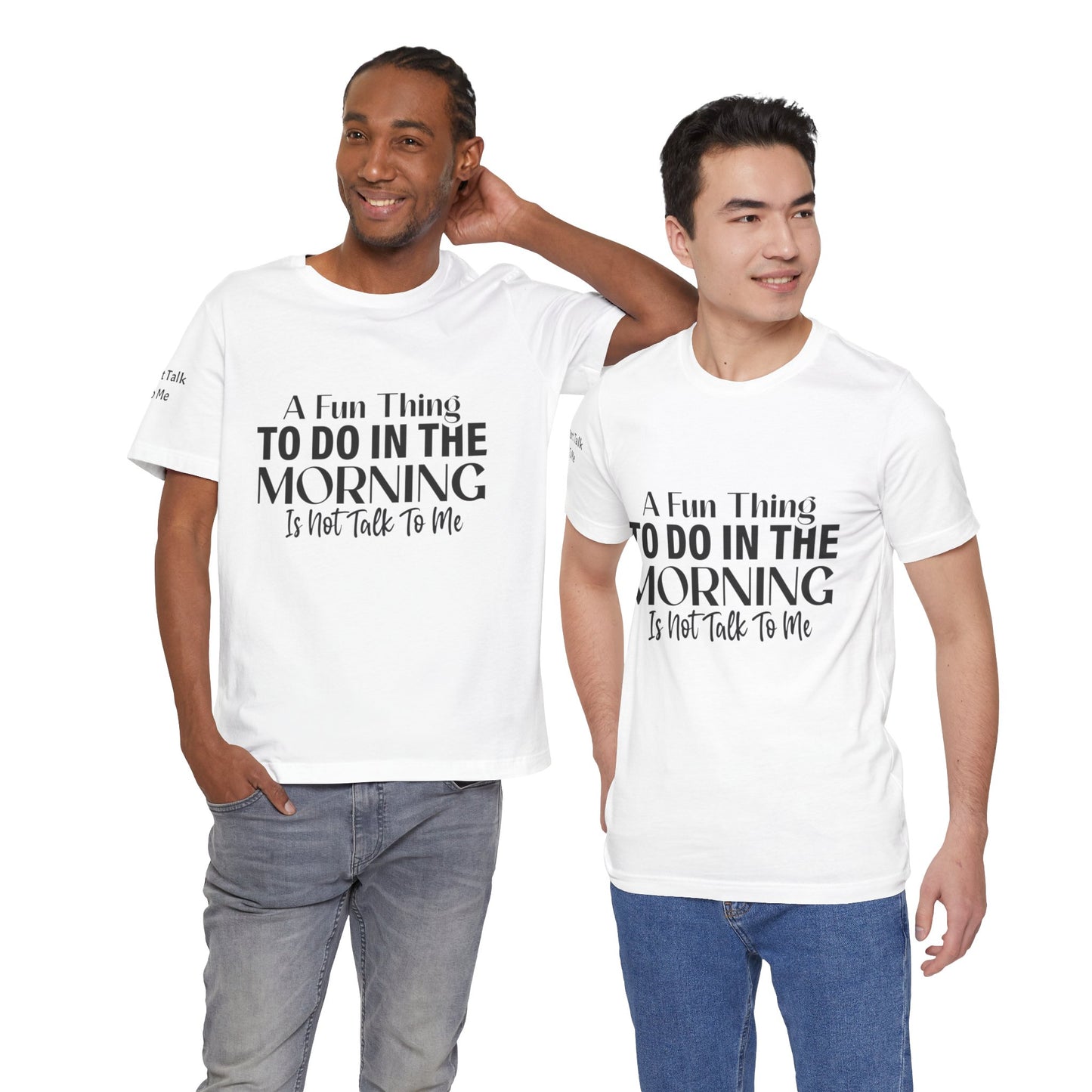 Fun Thing To Do In The Morning is Not Talk To Me Unisex Jersey Short Sleeve Tee Featuring Don't Talk To Me on the right sleeve of the T-shirt