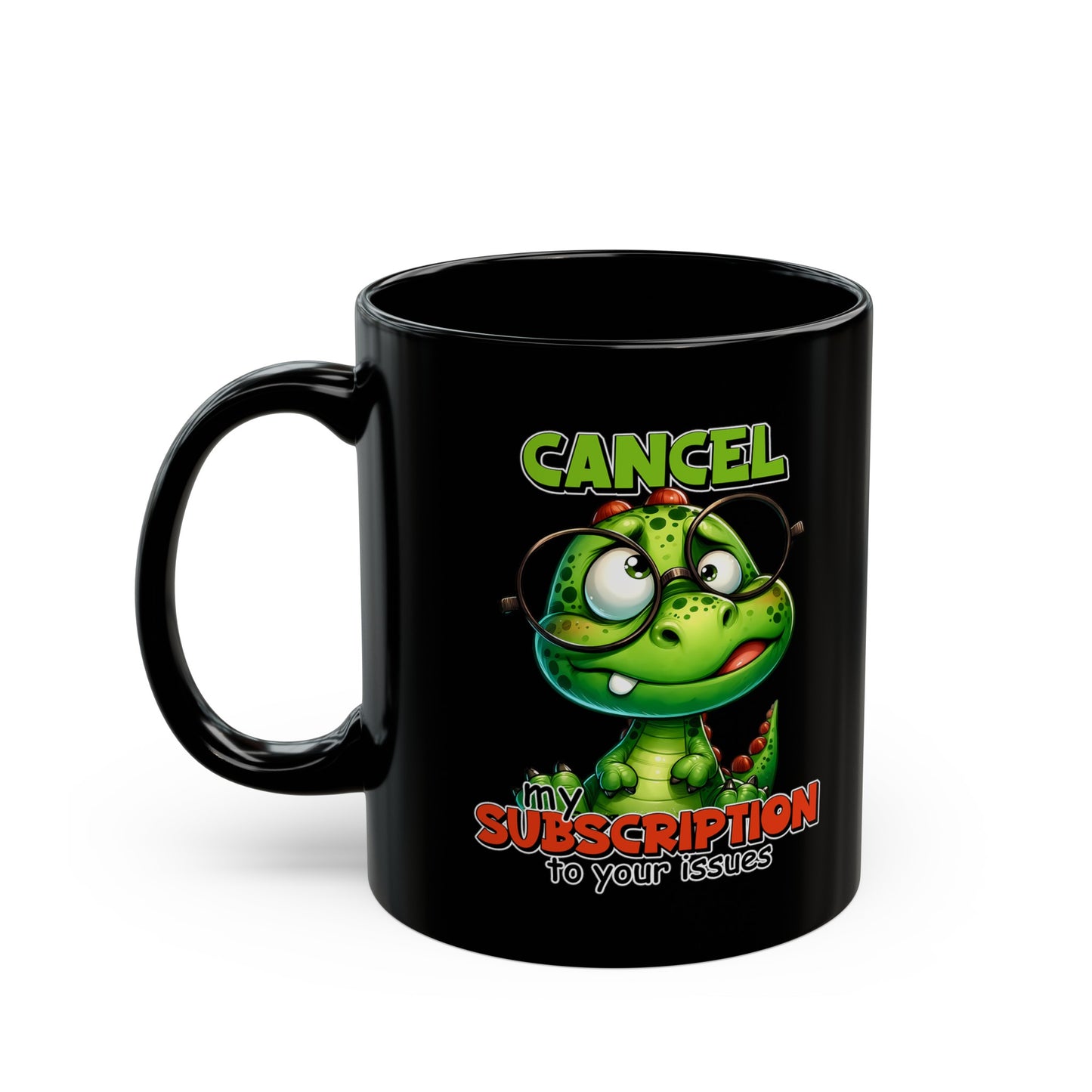 Cancel my Subscription to your Issues Black Mug (11oz, 15oz)