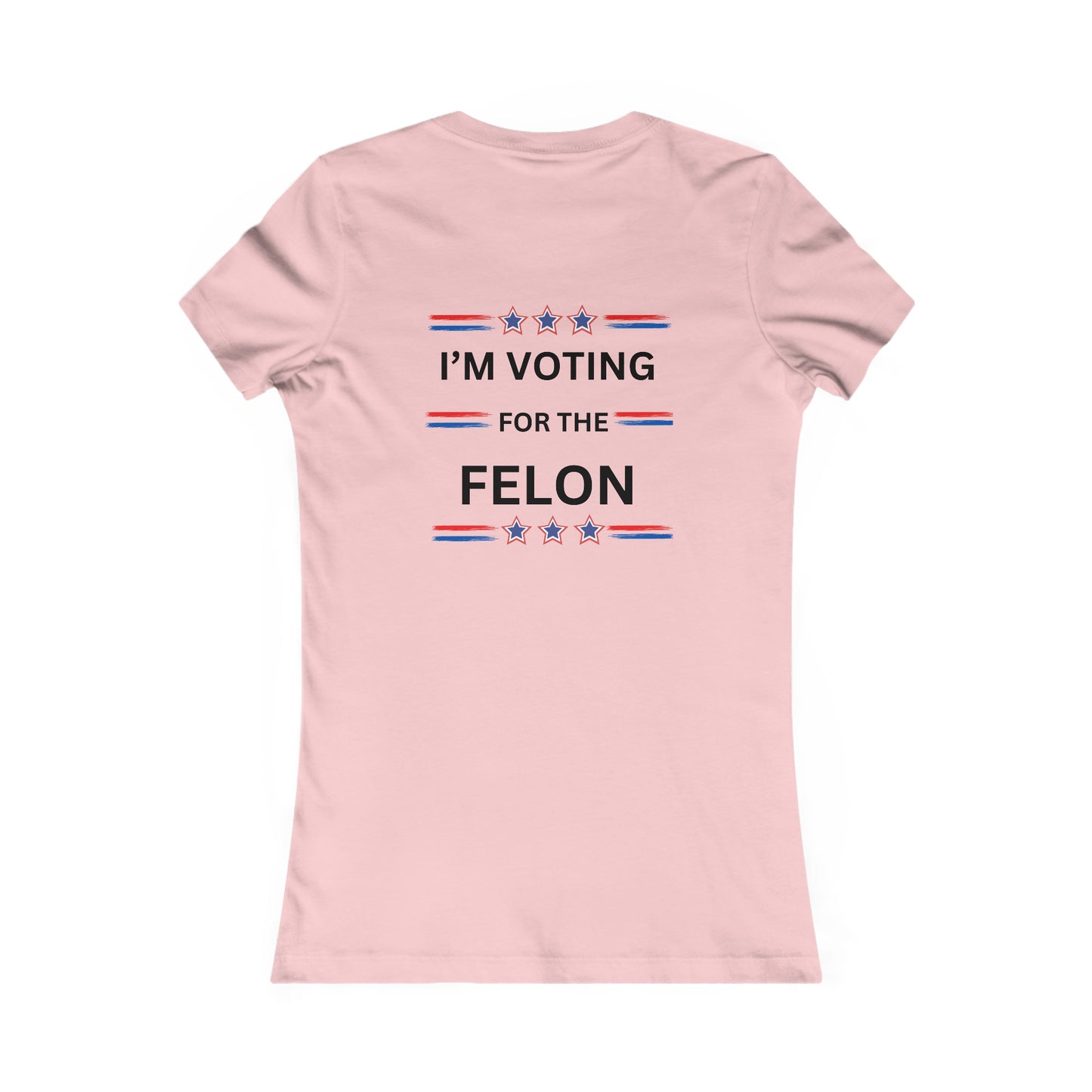 I'm voting for the felon Women's Favorite Tee