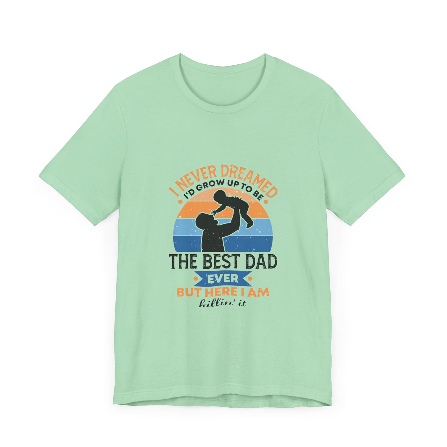 I Never Dreamed I Would Grow Up To Be The Best Dad Ever Unisex Jersey Short Sleeve Tee
