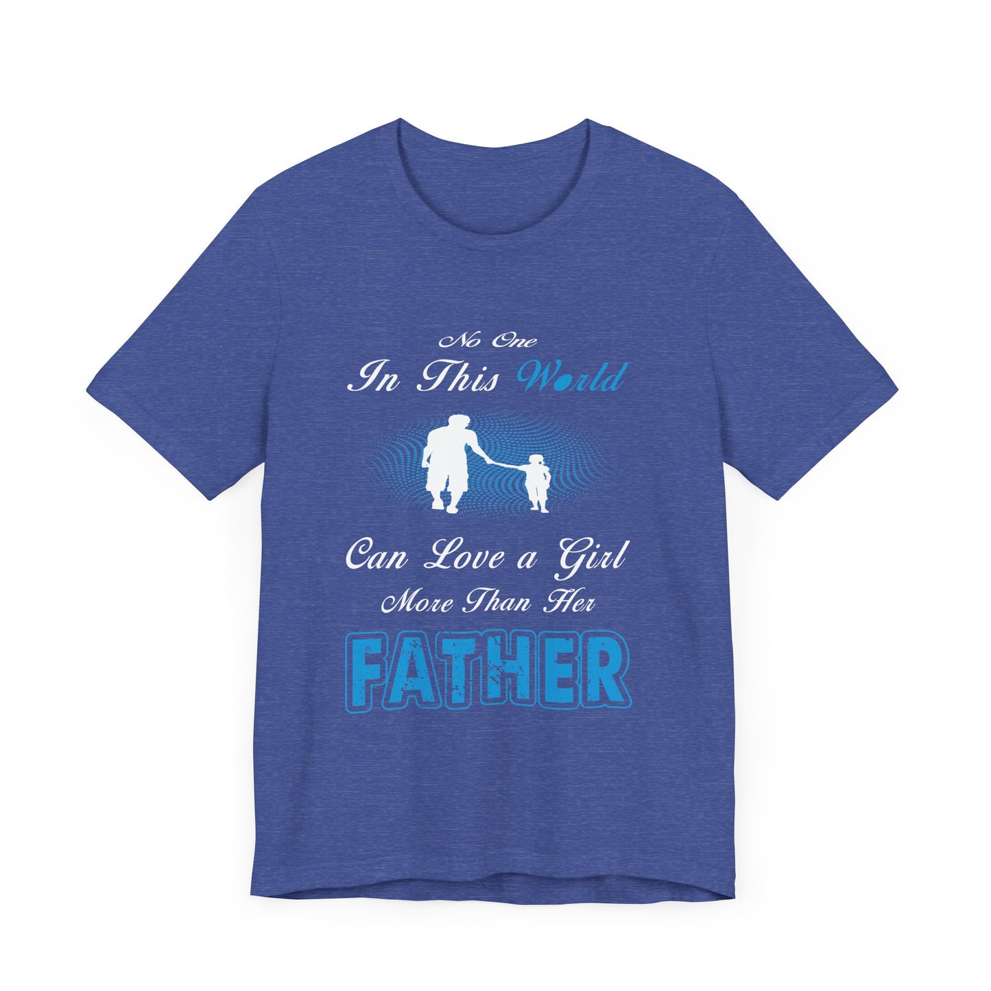 No one in This World Can Love a Girl More Than Her Father Unisex Jersey Short Sleeve Tee