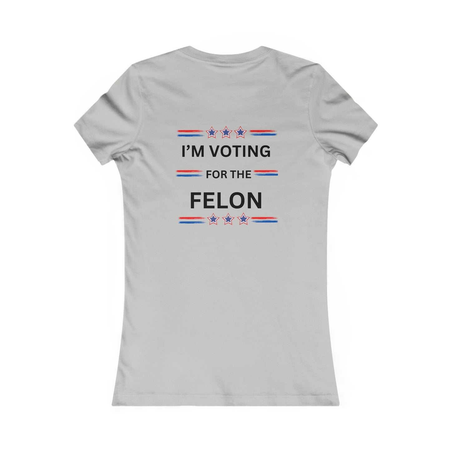 I'm voting for the felon Women's Favorite Tee