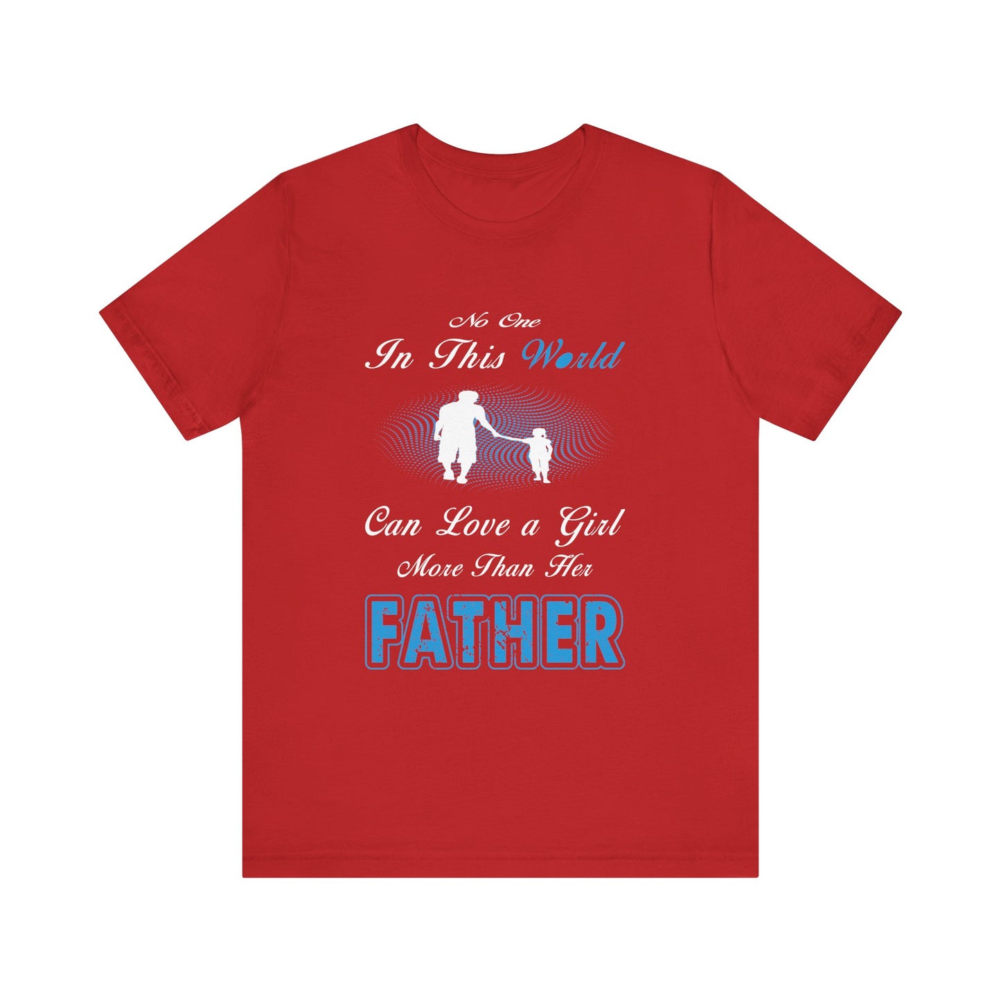 No one in This World Can Love a Girl More Than Her Father Unisex Jersey Short Sleeve Tee