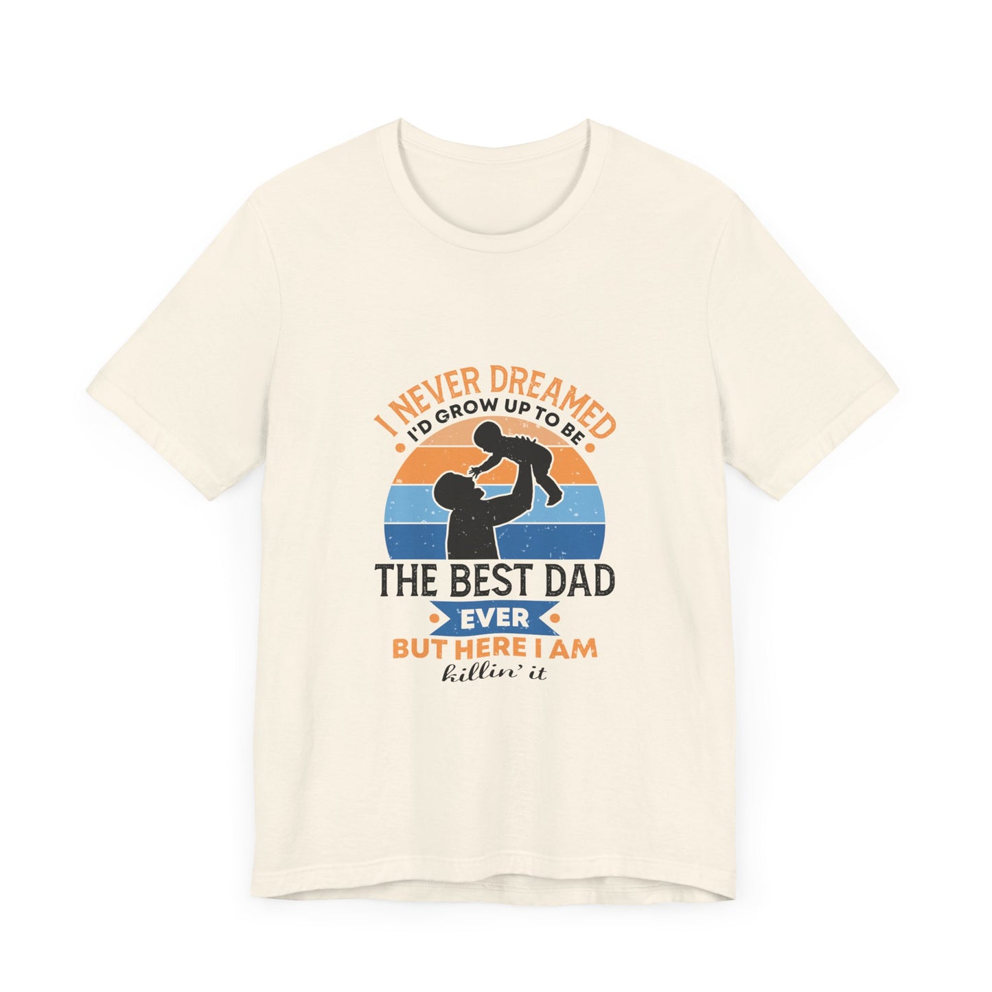 I Never Dreamed I Would Grow Up To Be The Best Dad Ever Unisex Jersey Short Sleeve Tee