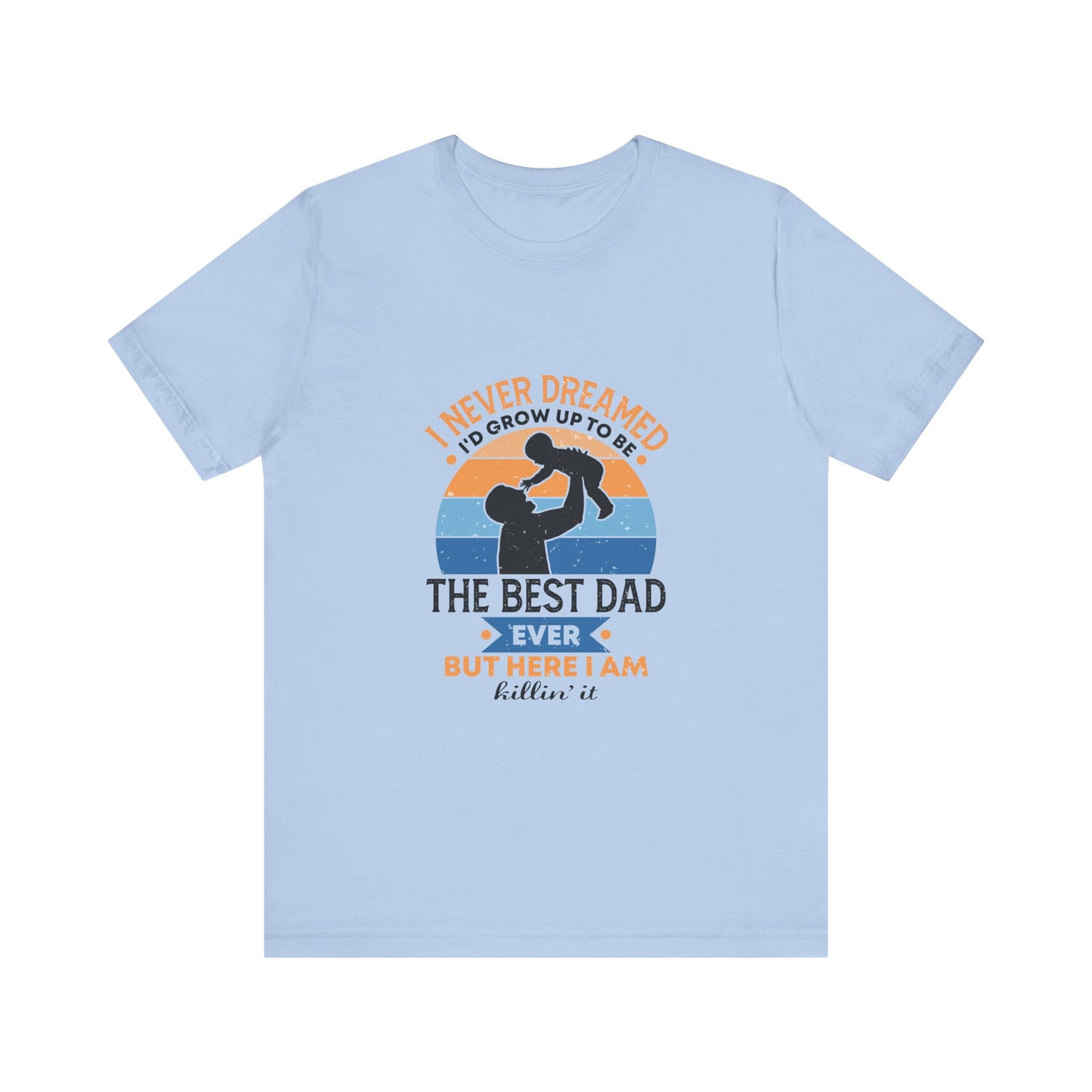 I Never Dreamed I Would Grow Up To Be The Best Dad Ever Unisex Jersey Short Sleeve Tee