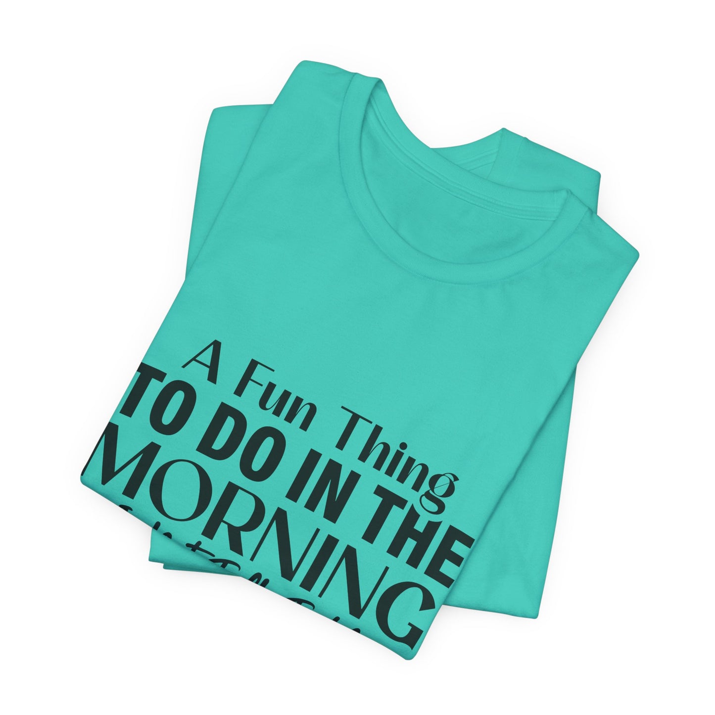 Fun Thing To Do In The Morning is Not Talk To Me Unisex Jersey Short Sleeve Tee Featuring Don't Talk To Me on the right sleeve of the T-shirt