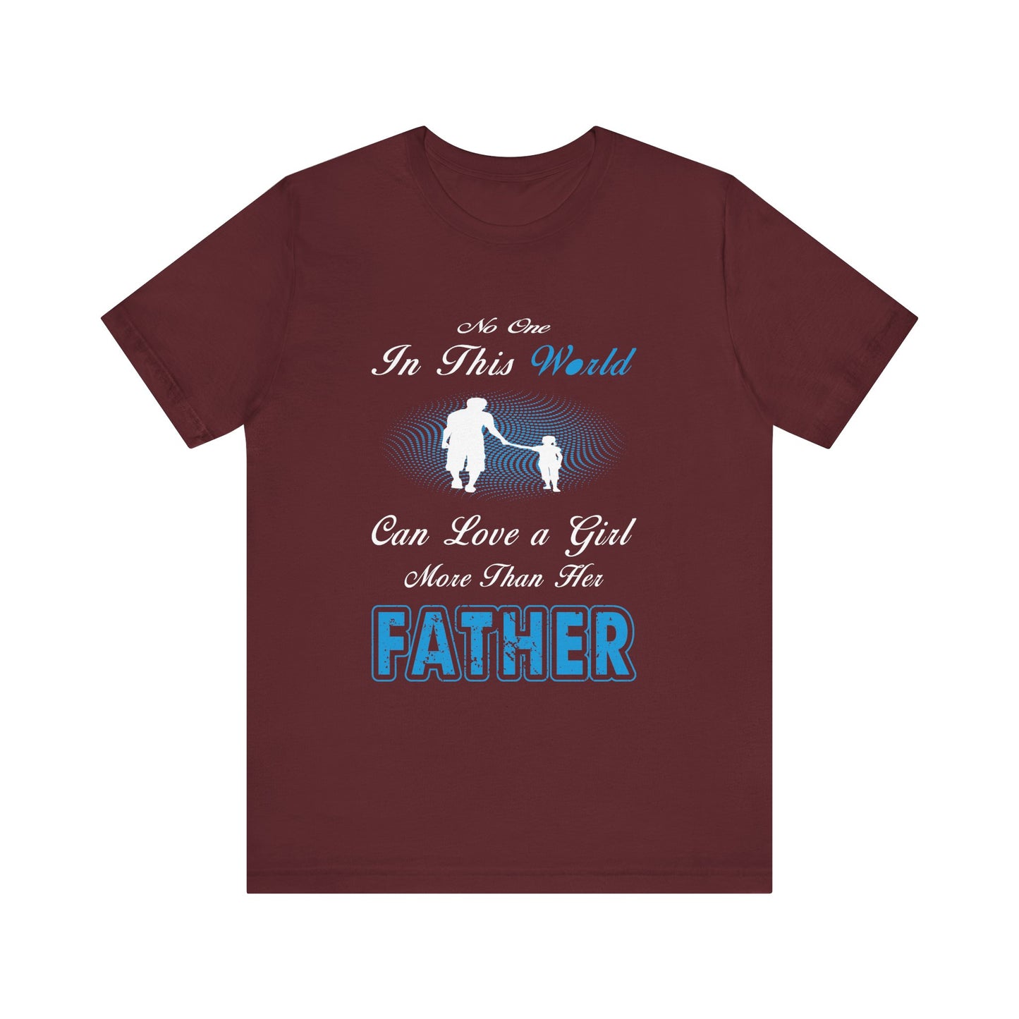 No one in This World Can Love a Girl More Than Her Father Unisex Jersey Short Sleeve Tee