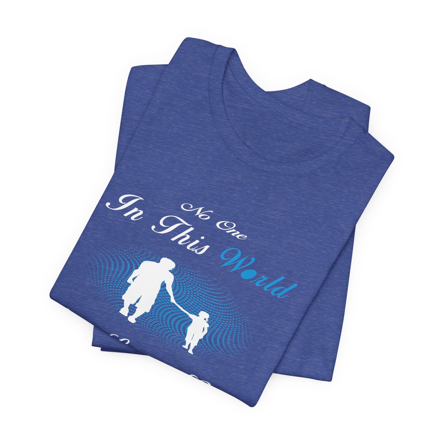 No one in This World Can Love a Girl More Than Her Father Unisex Jersey Short Sleeve Tee