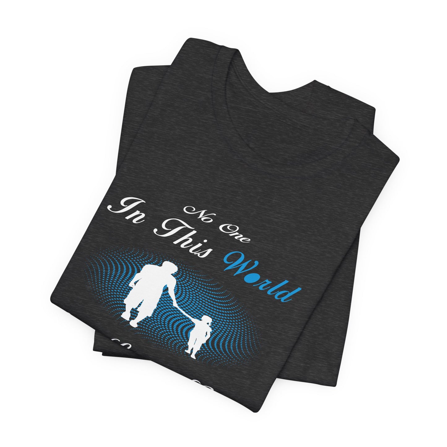 No one in This World Can Love a Girl More Than Her Father Unisex Jersey Short Sleeve Tee