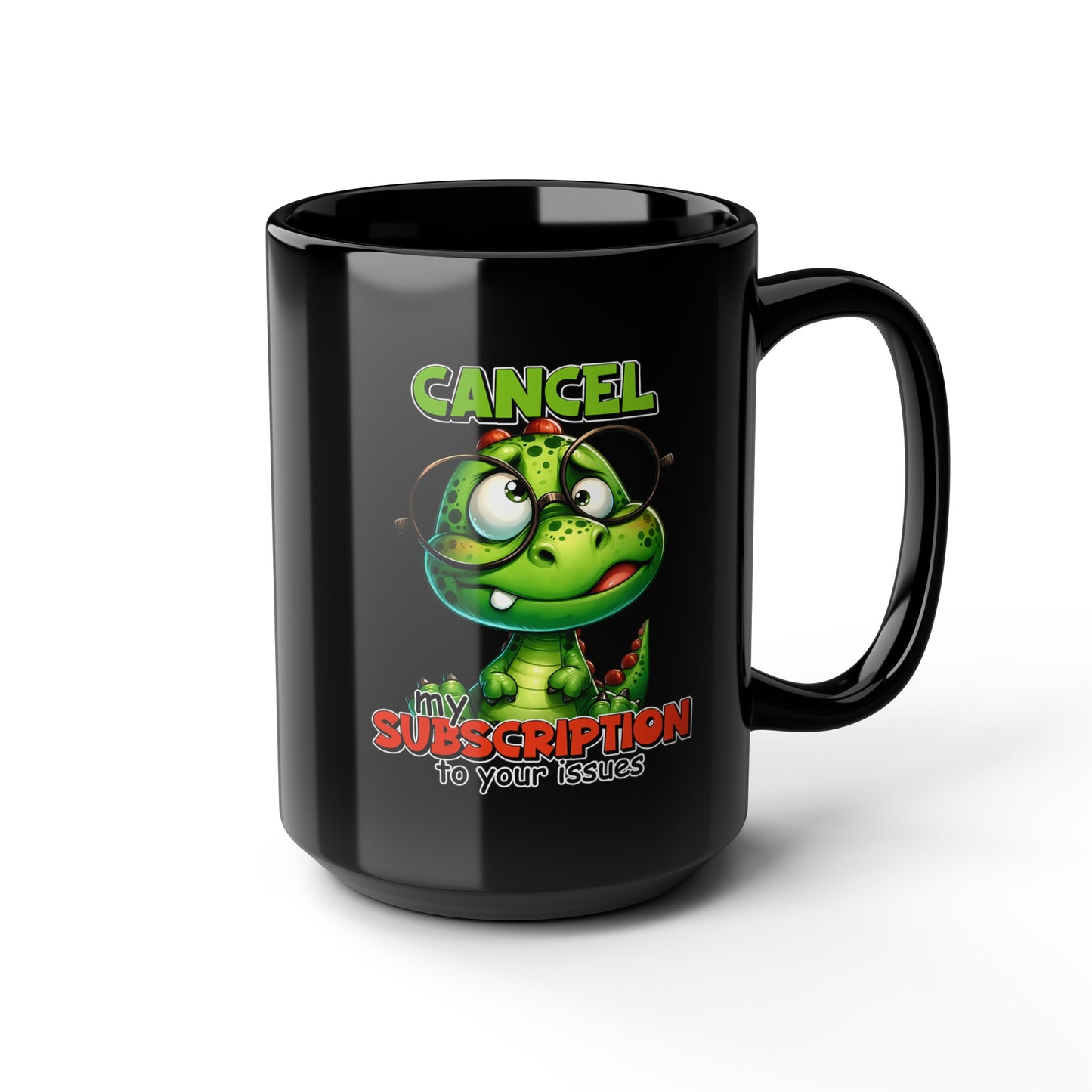 Cancel my Subscription to your Issues Black Mug (11oz, 15oz)