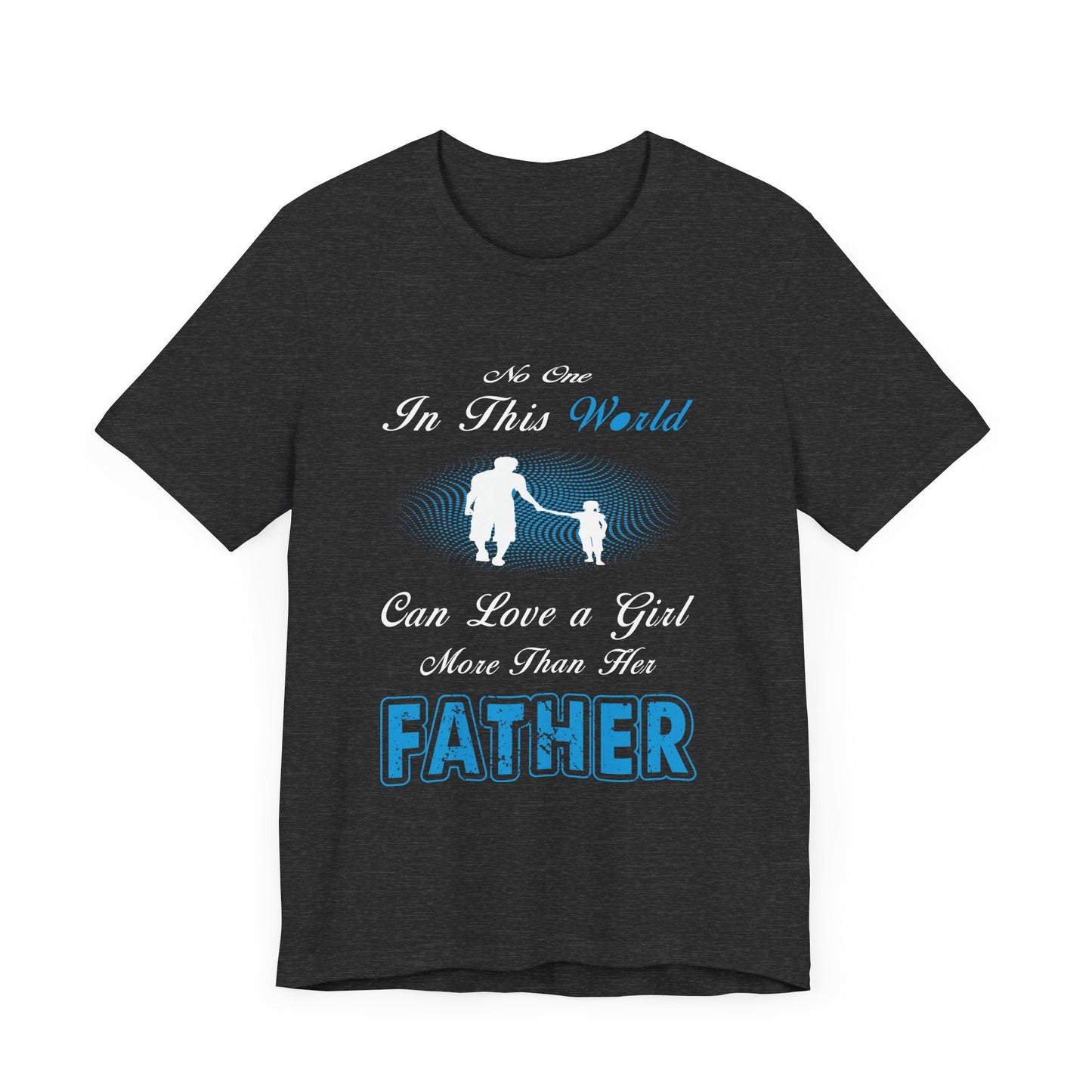 No one in This World Can Love a Girl More Than Her Father Unisex Jersey Short Sleeve Tee