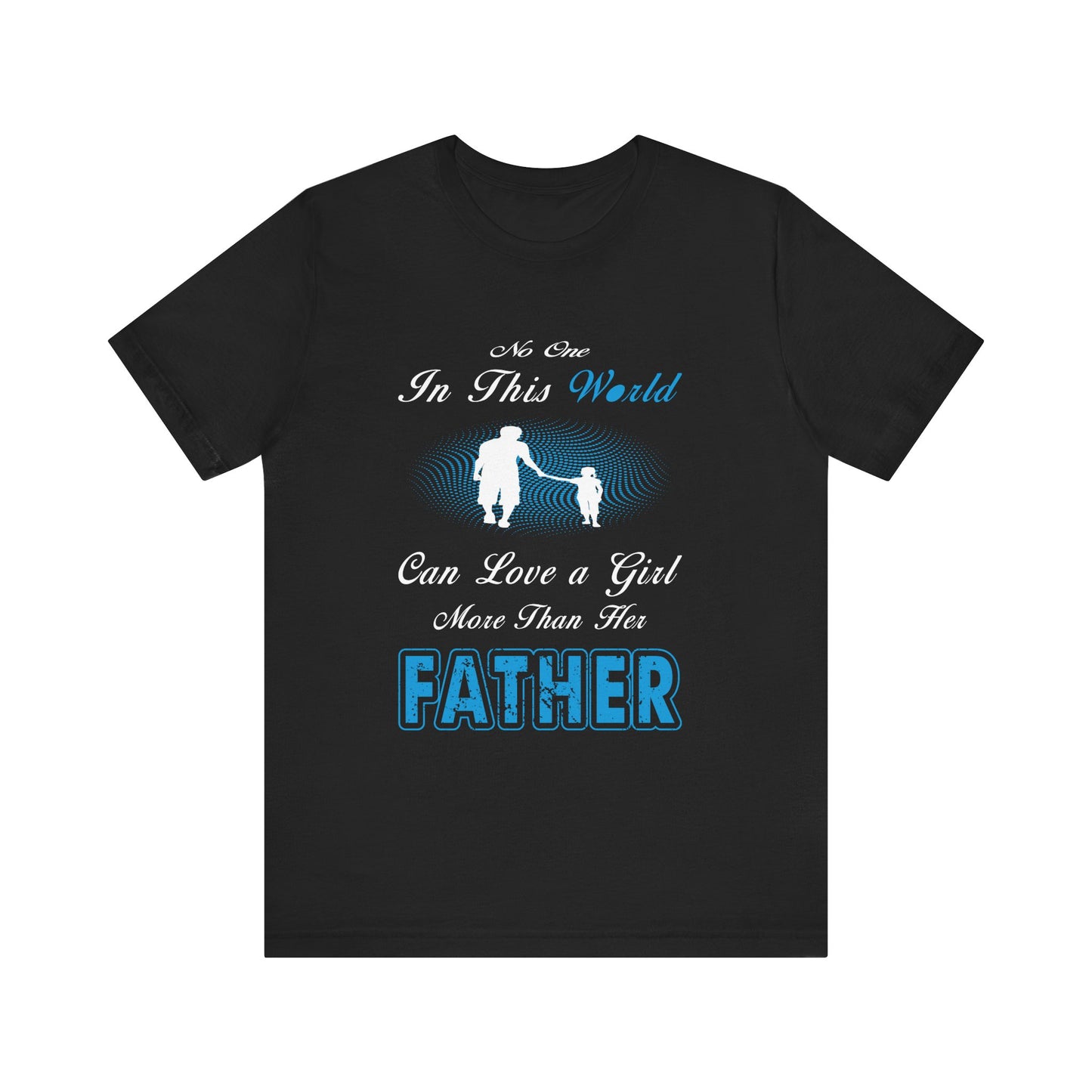 No one in This World Can Love a Girl More Than Her Father Unisex Jersey Short Sleeve Tee