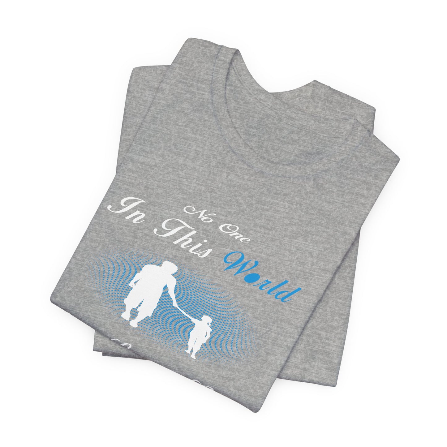 No one in This World Can Love a Girl More Than Her Father Unisex Jersey Short Sleeve Tee