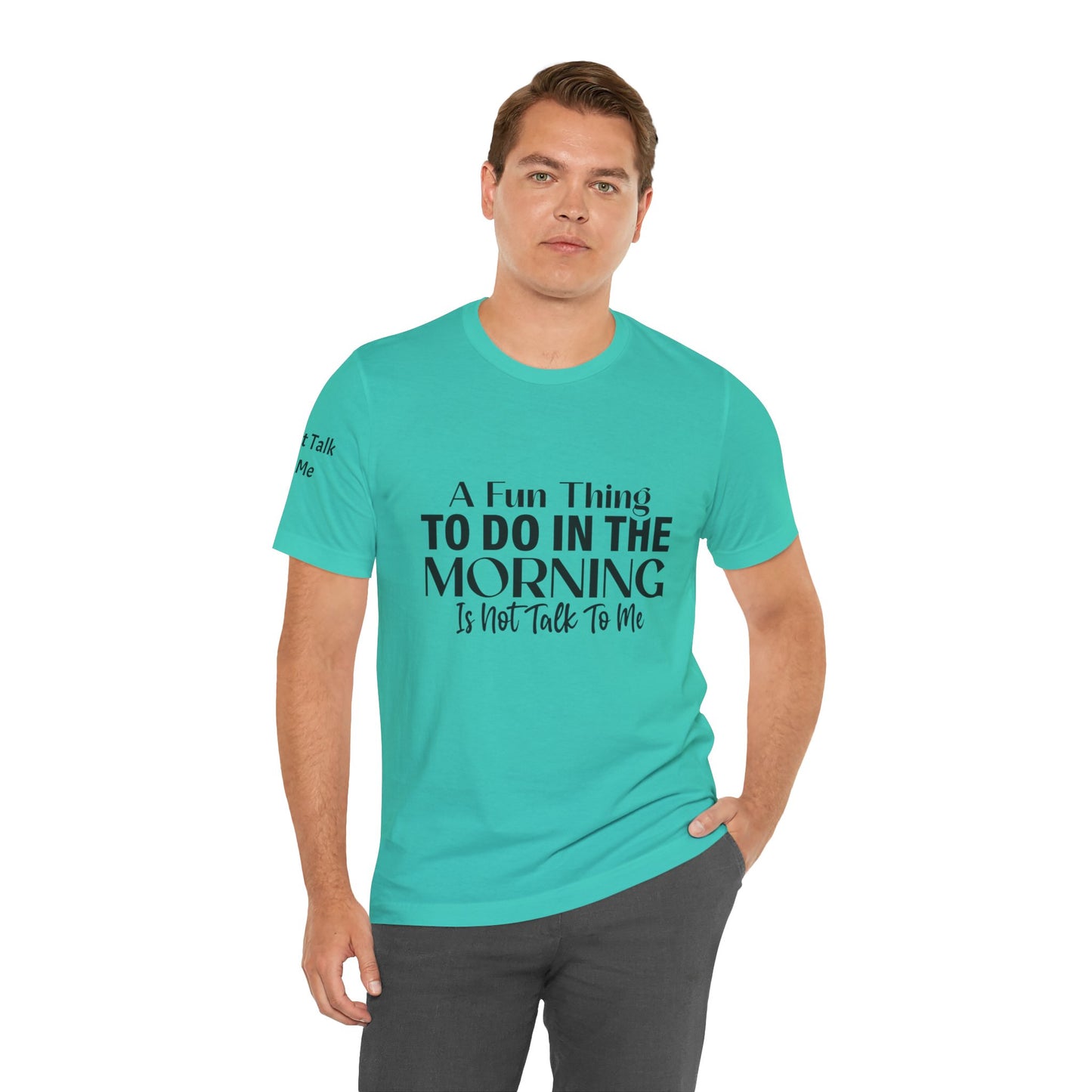 Fun Thing To Do In The Morning is Not Talk To Me Unisex Jersey Short Sleeve Tee Featuring Don't Talk To Me on the right sleeve of the T-shirt