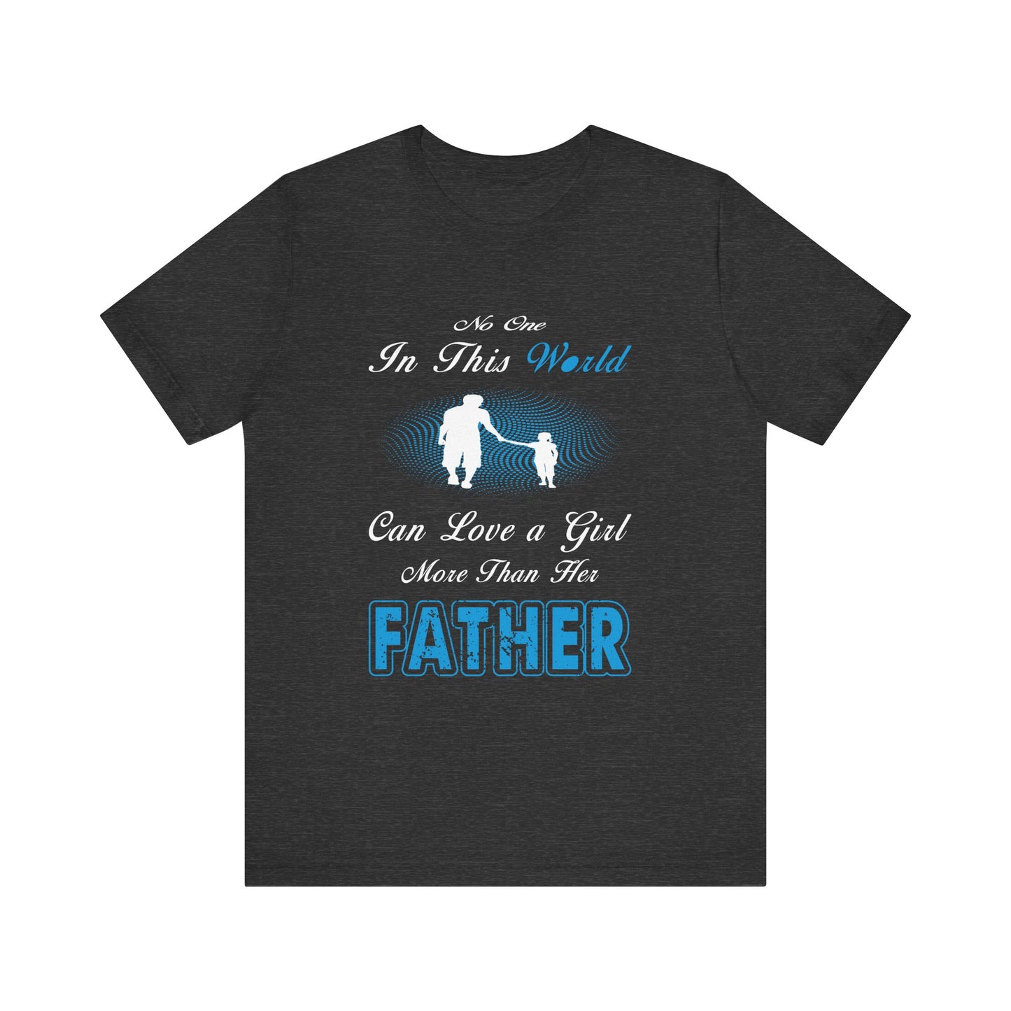 No one in This World Can Love a Girl More Than Her Father Unisex Jersey Short Sleeve Tee