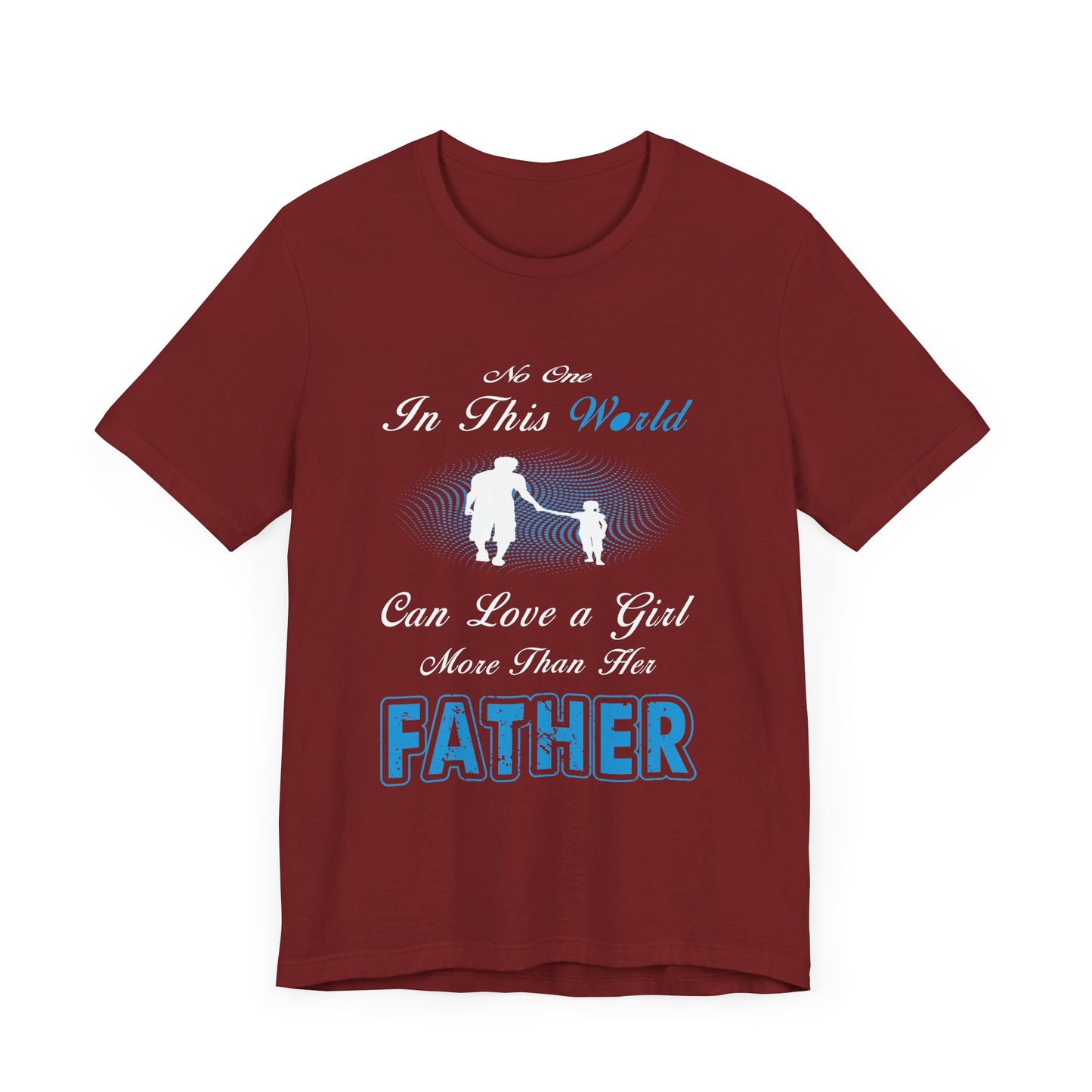 No one in This World Can Love a Girl More Than Her Father Unisex Jersey Short Sleeve Tee