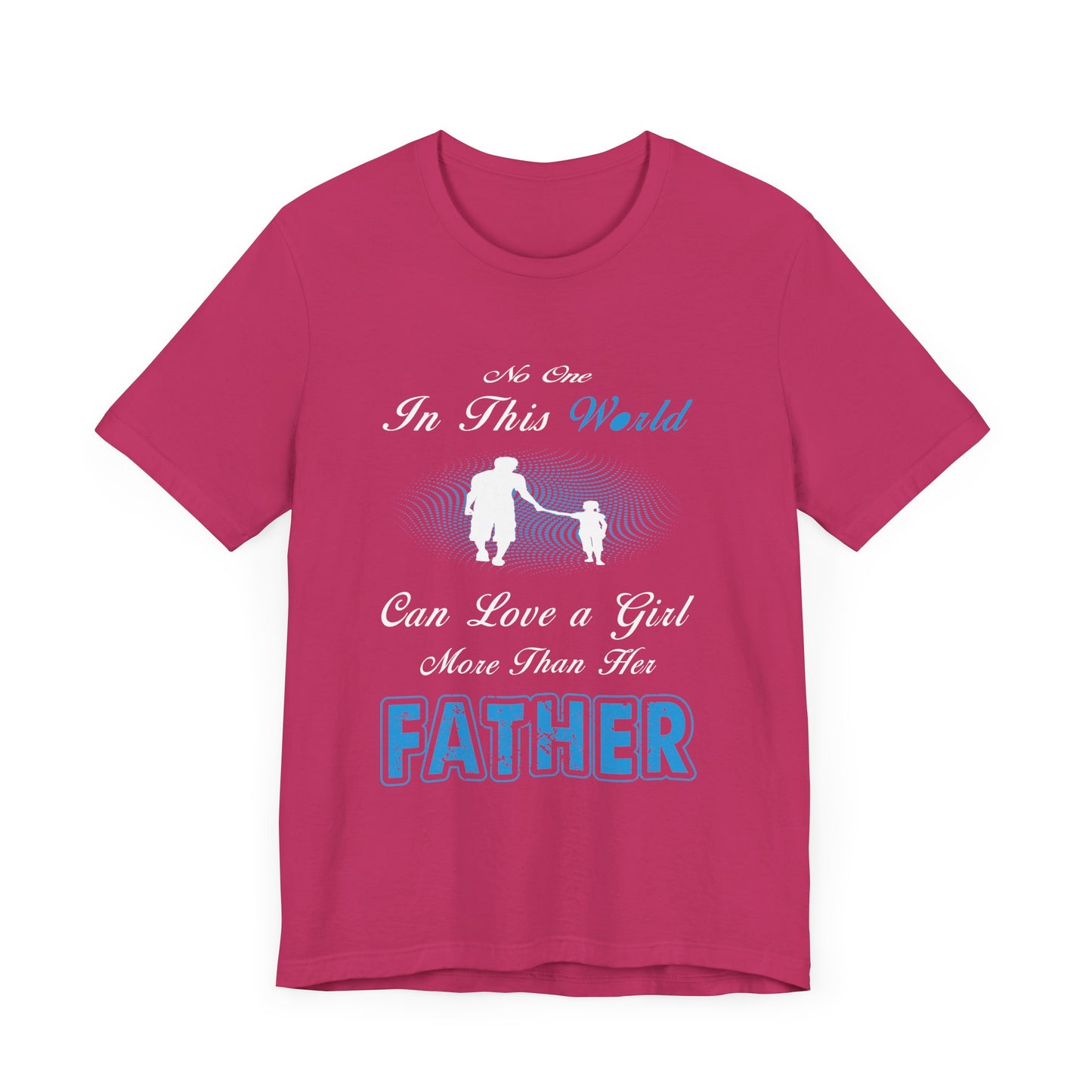 No one in This World Can Love a Girl More Than Her Father Unisex Jersey Short Sleeve Tee