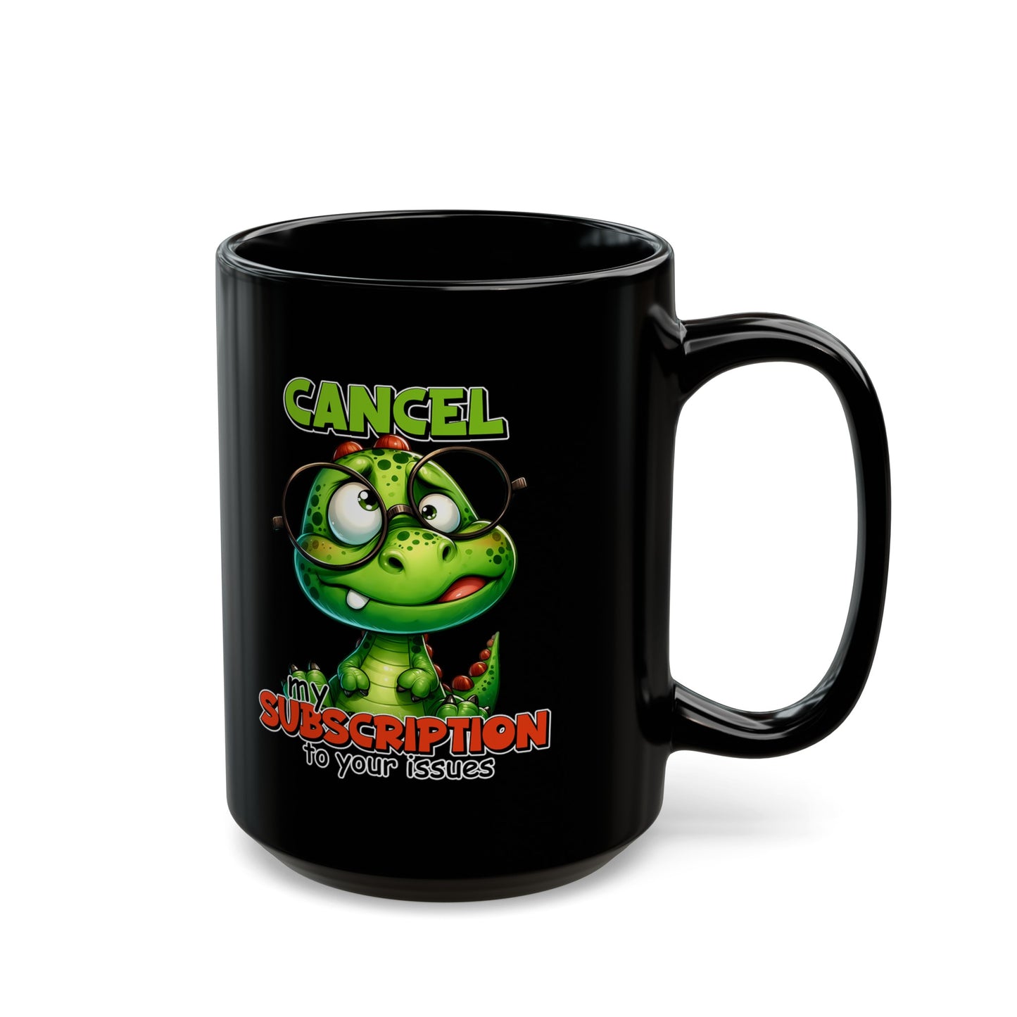 Cancel my Subscription to your Issues Black Mug (11oz, 15oz)