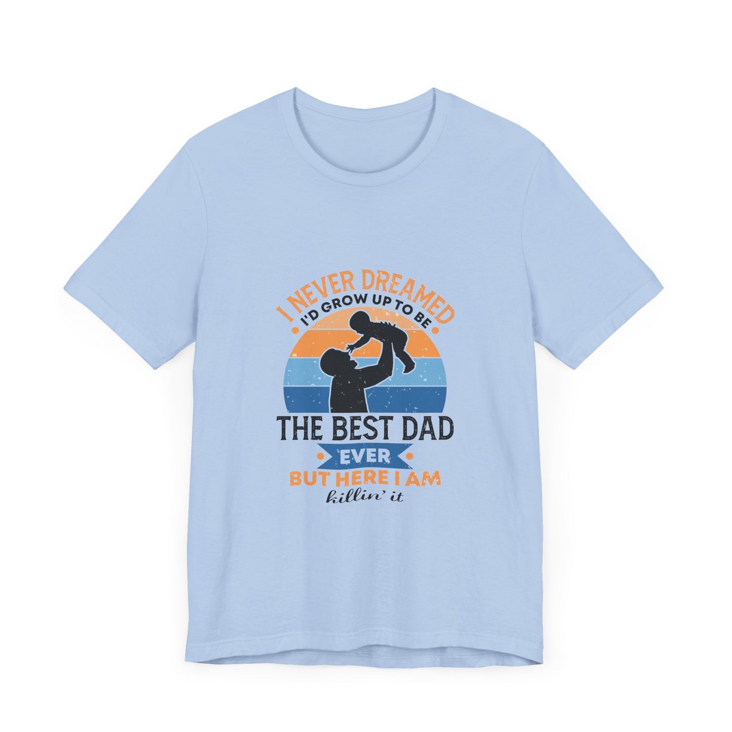 I Never Dreamed I Would Grow Up To Be The Best Dad Ever Unisex Jersey Short Sleeve Tee