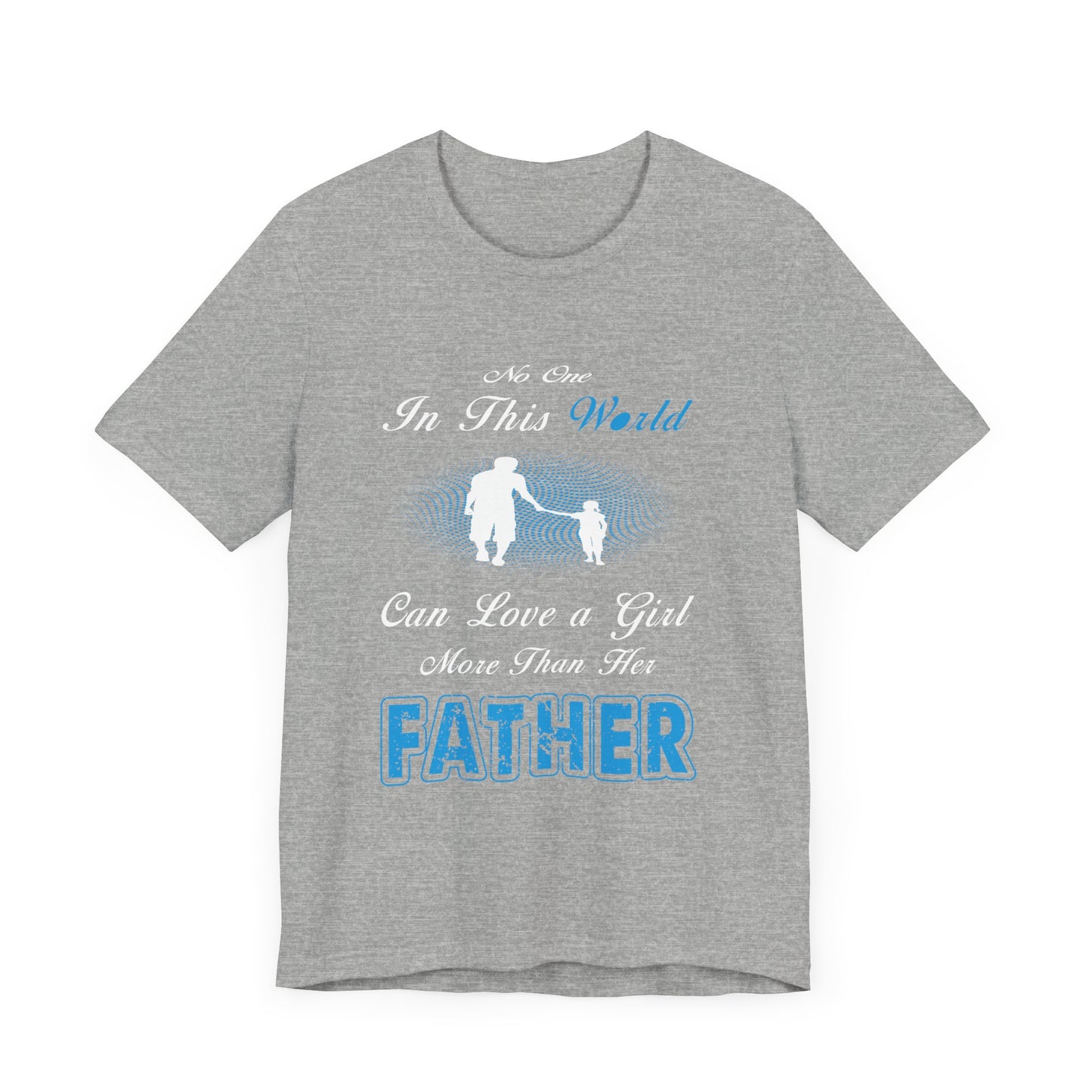 No one in This World Can Love a Girl More Than Her Father Unisex Jersey Short Sleeve Tee