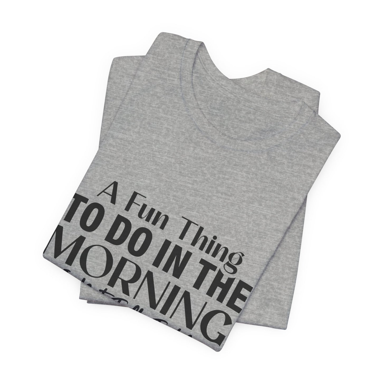 Fun Thing To Do In The Morning is Not Talk To Me Unisex Jersey Short Sleeve Tee Featuring Don't Talk To Me on the right sleeve of the T-shirt