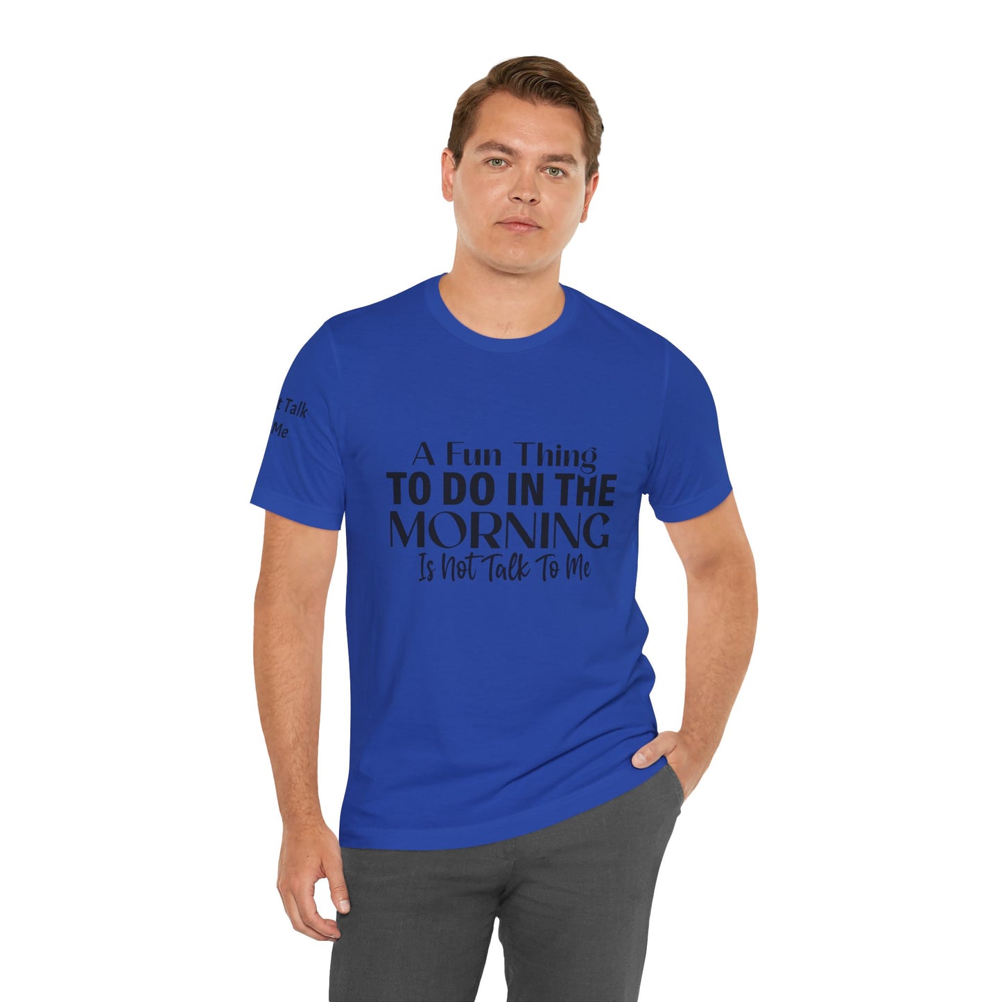 Fun Thing To Do In The Morning is Not Talk To Me Unisex Jersey Short Sleeve Tee Featuring Don't Talk To Me on the right sleeve of the T-shirt