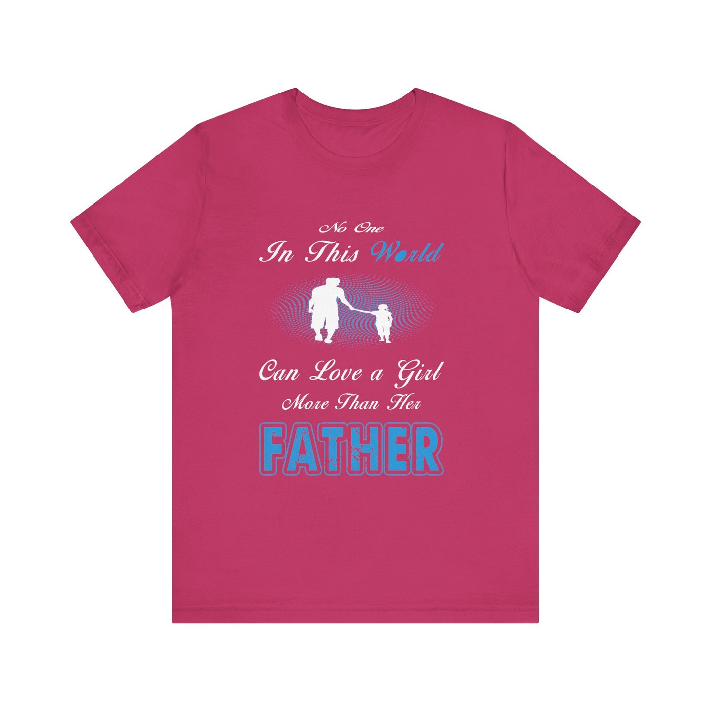 No one in This World Can Love a Girl More Than Her Father Unisex Jersey Short Sleeve Tee