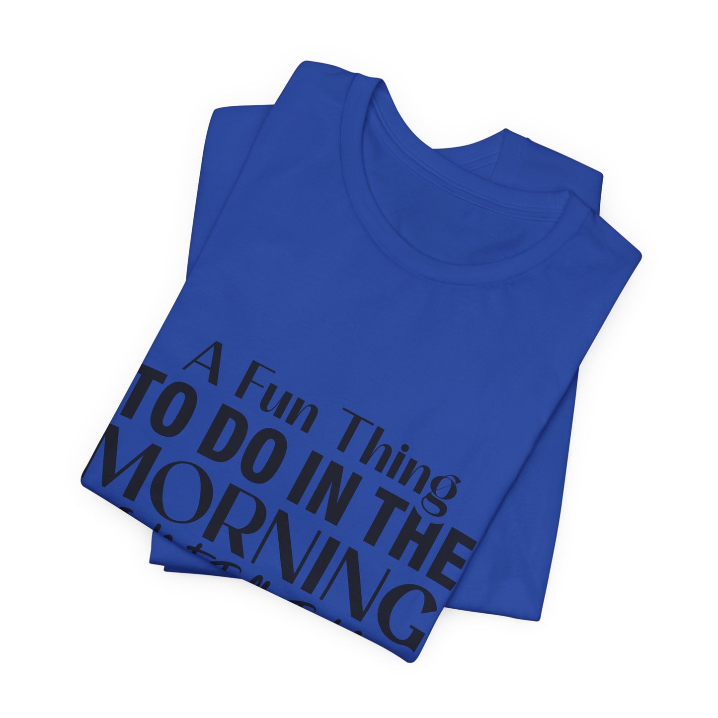 Fun Thing To Do In The Morning is Not Talk To Me Unisex Jersey Short Sleeve Tee Featuring Don't Talk To Me on the right sleeve of the T-shirt