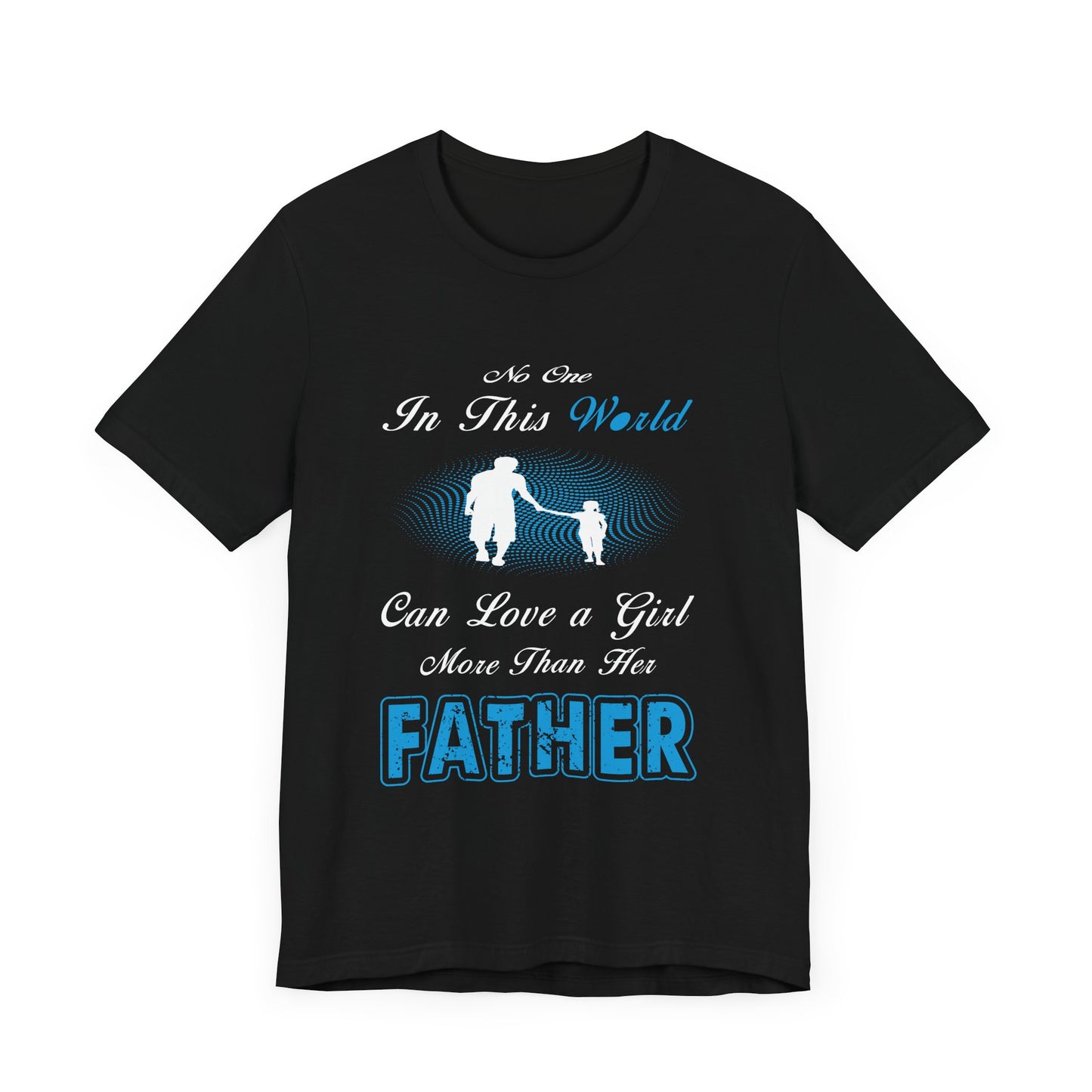 No one in This World Can Love a Girl More Than Her Father Unisex Jersey Short Sleeve Tee