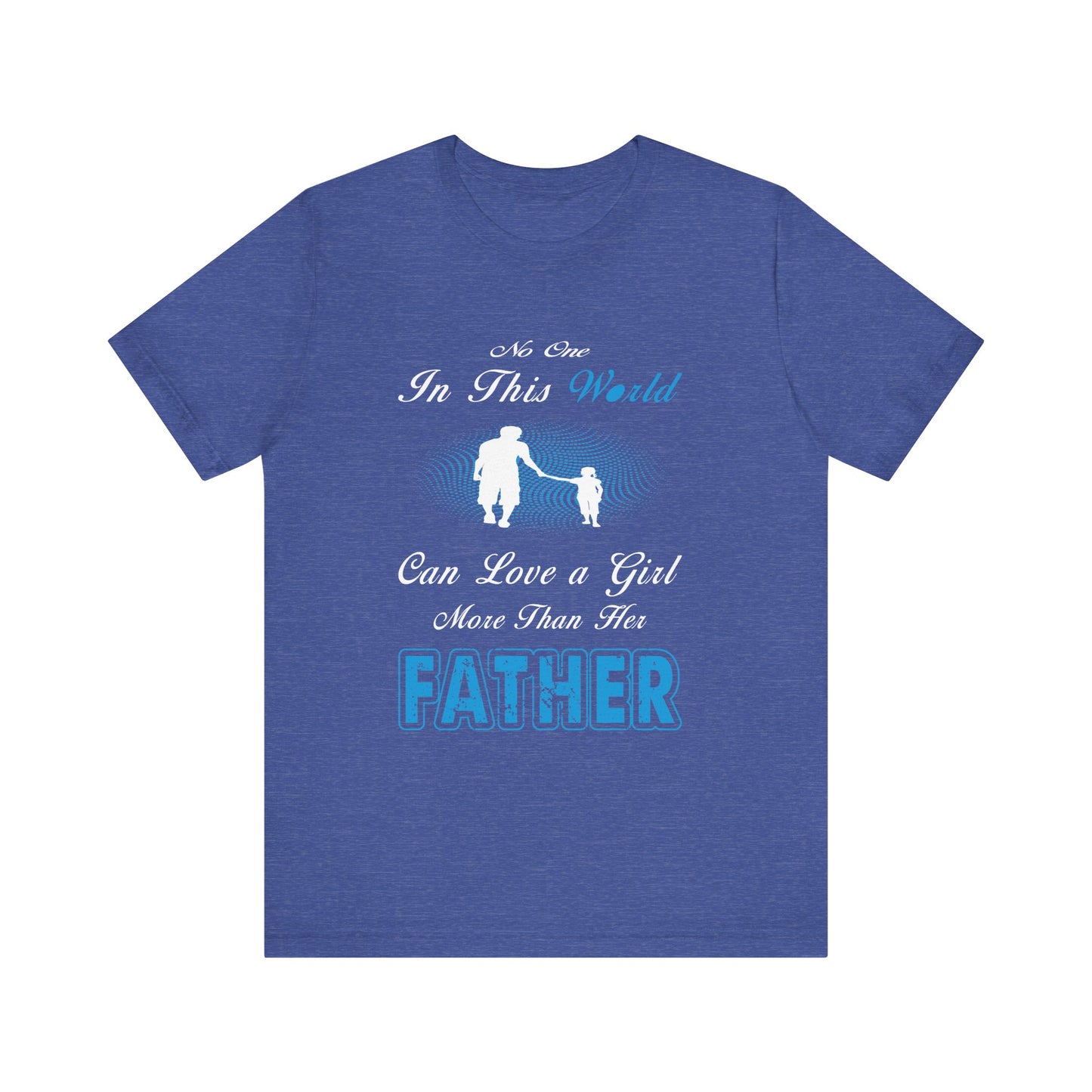 No one in This World Can Love a Girl More Than Her Father Unisex Jersey Short Sleeve Tee