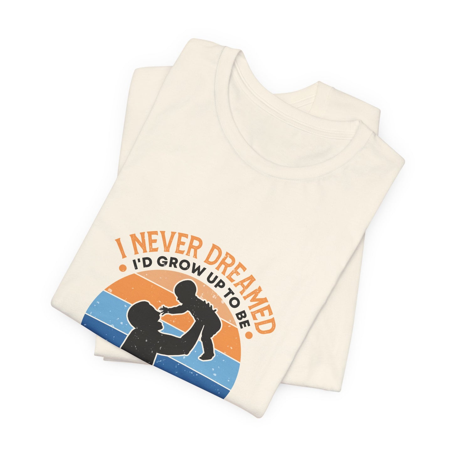 I Never Dreamed I Would Grow Up To Be The Best Dad Ever Unisex Jersey Short Sleeve Tee