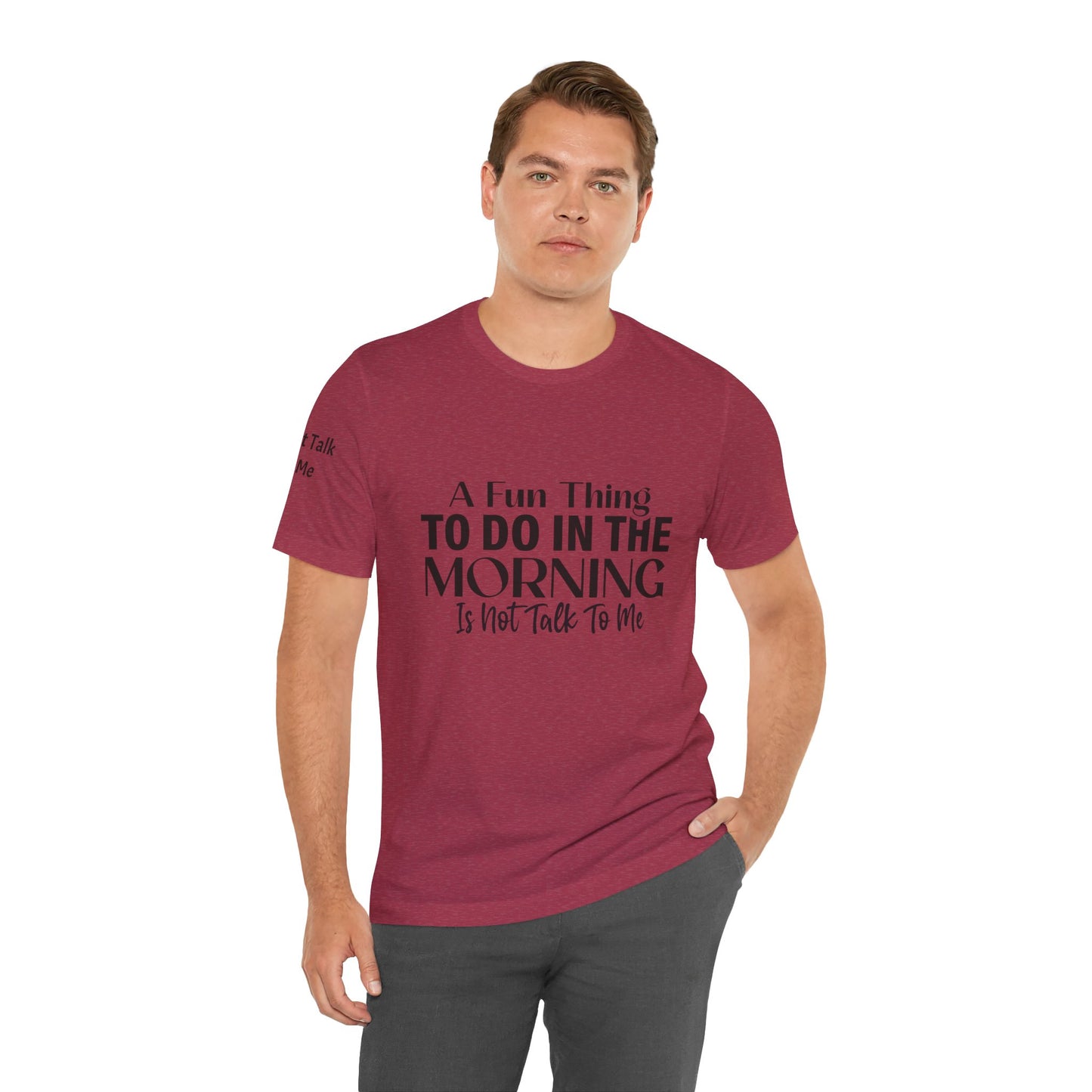 Fun Thing To Do In The Morning is Not Talk To Me Unisex Jersey Short Sleeve Tee Featuring Don't Talk To Me on the right sleeve of the T-shirt
