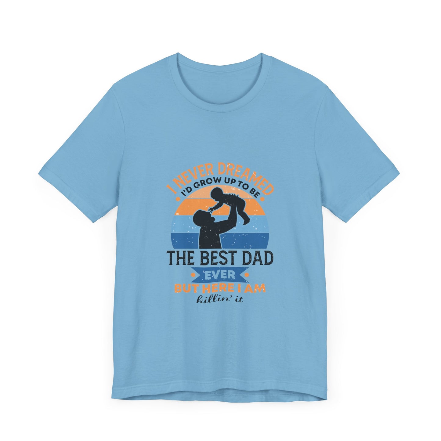 I Never Dreamed I Would Grow Up To Be The Best Dad Ever Unisex Jersey Short Sleeve Tee