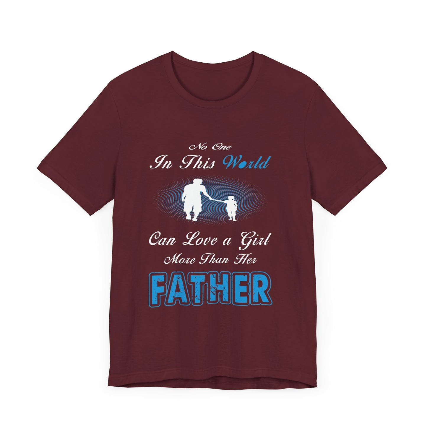No one in This World Can Love a Girl More Than Her Father Unisex Jersey Short Sleeve Tee