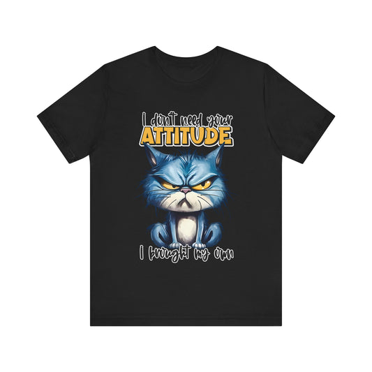 I Don't Need Your Attitude, I Brought My Own Unisex Jersey Short Sleeve Tee