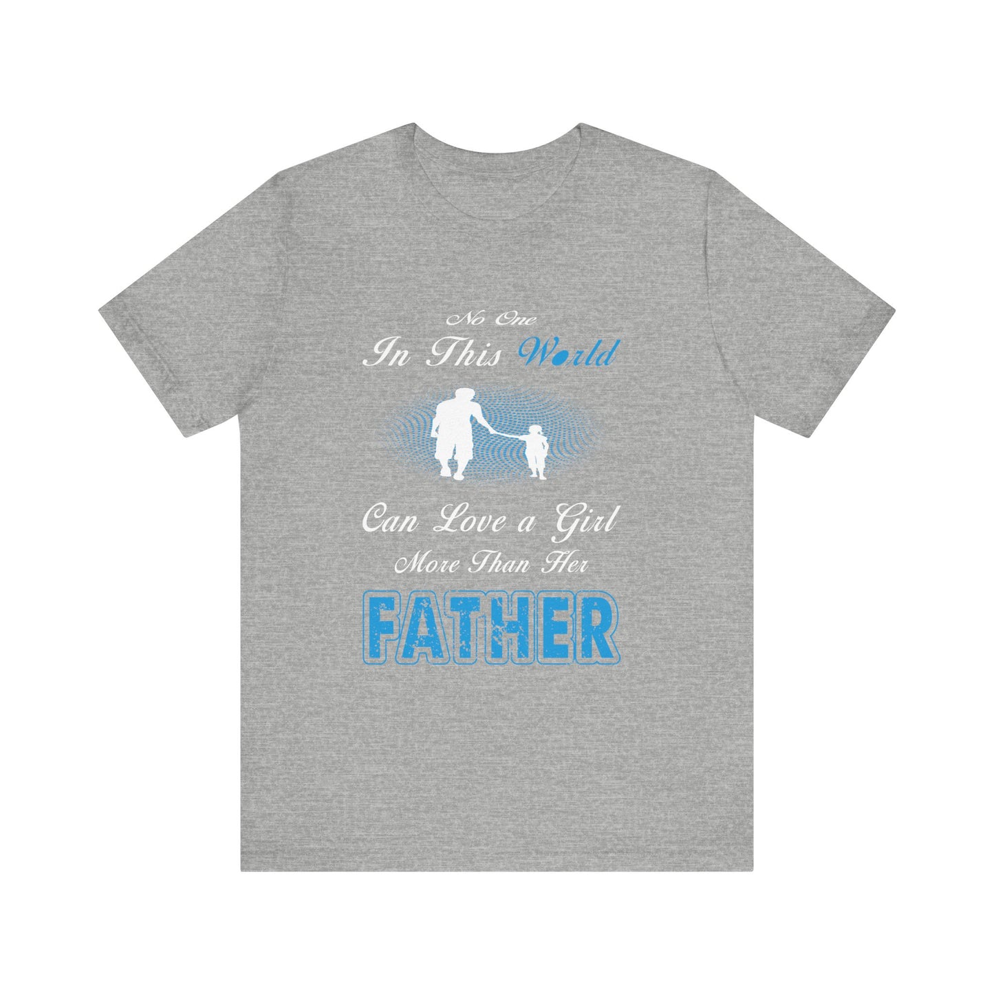 No one in This World Can Love a Girl More Than Her Father Unisex Jersey Short Sleeve Tee